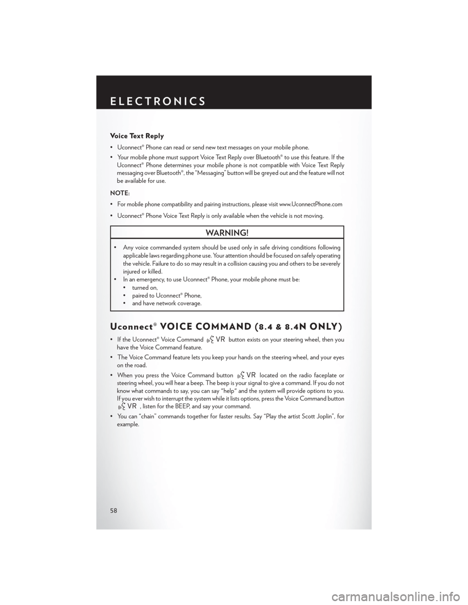 CHRYSLER 300 2014 2.G User Guide Voice Text Reply
• Uconnect® Phone can read or send new text messages on your mobile phone.
• Your mobile phone must support Voice Text Reply over Bluetooth® to use this feature. If theUconnect