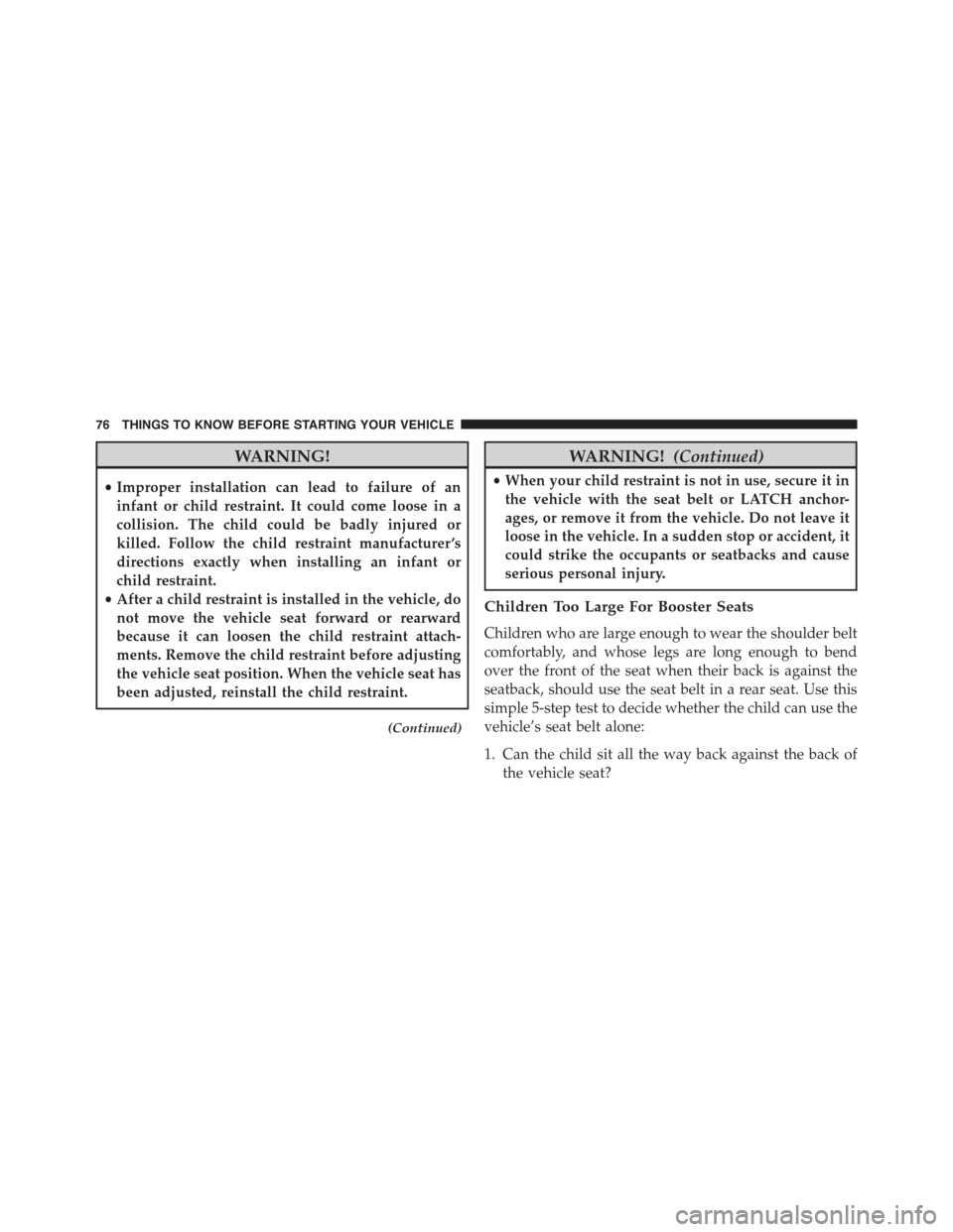 CHRYSLER 300 2015 2.G Owners Manual WARNING!
•Improper installation can lead to failure of an
infant or child restraint. It could come loose in a
collision. The child could be badly injured or
killed. Follow the child restraint manufa CHRYSLER 300 2015 2.G Owners Manual WARNING!
•Improper installation can lead to failure of an
infant or child restraint. It could come loose in a
collision. The child could be badly injured or
killed. Follow the child restraint manufa