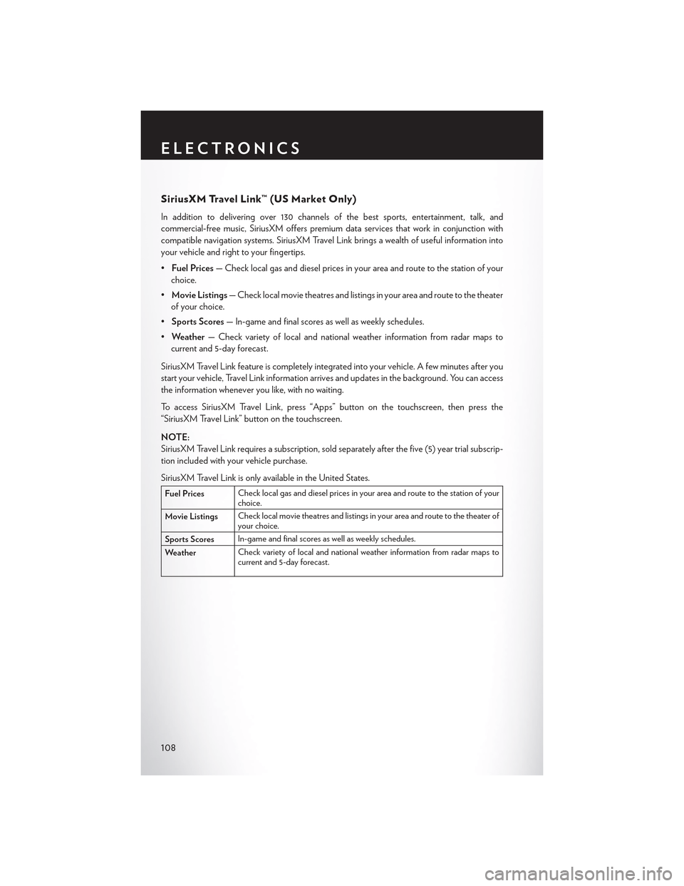 CHRYSLER 300 2015 2.G User Guide SiriusXM Travel Link™ (US Market Only)
In addition to delivering over 130 channels of the best sports, entertainment, talk, and
commercial-free music, SiriusXM offers premium data services that work