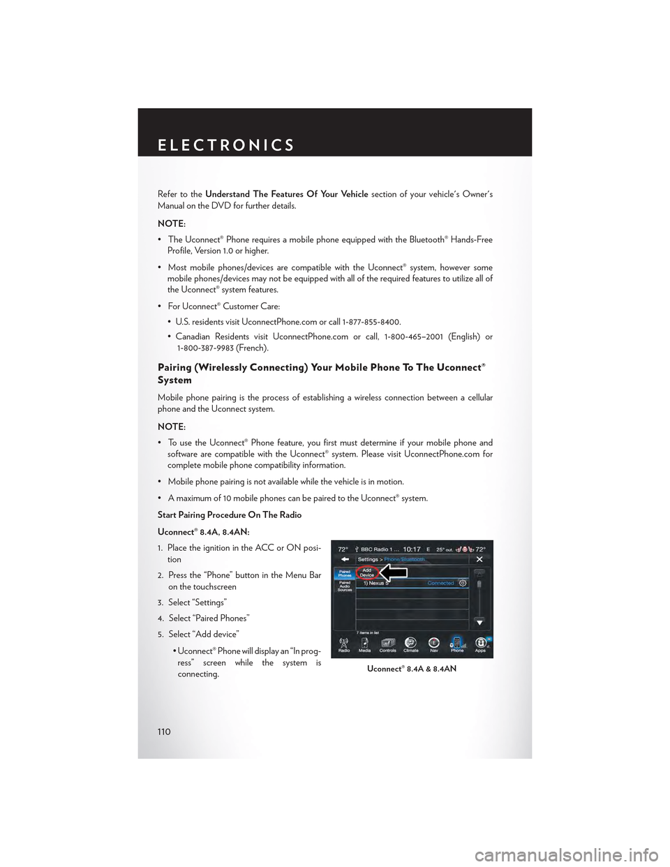 CHRYSLER 300 2015 2.G User Guide Refer to theUnderstand The Features Of Your Vehiclesection of your vehicles Owners
Manual on the DVD for further details.
NOTE:
• The Uconnect® Phone requires a mobile phone equipped with the Blu