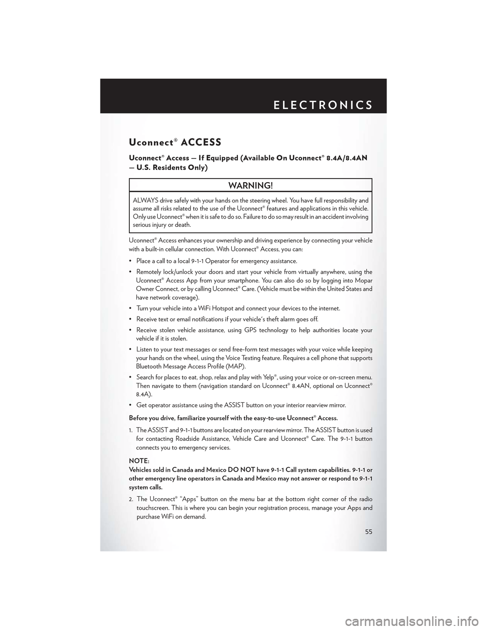 CHRYSLER 300 2015 2.G User Guide Uconnect® ACCESS
Uconnect® Access — If Equipped (Available On Uconnect® 8.4A/8.4AN
—U.S.ResidentsOnly)
WARNING!
ALWAYS drive safely with your hands on the steering wheel. You have full responsi