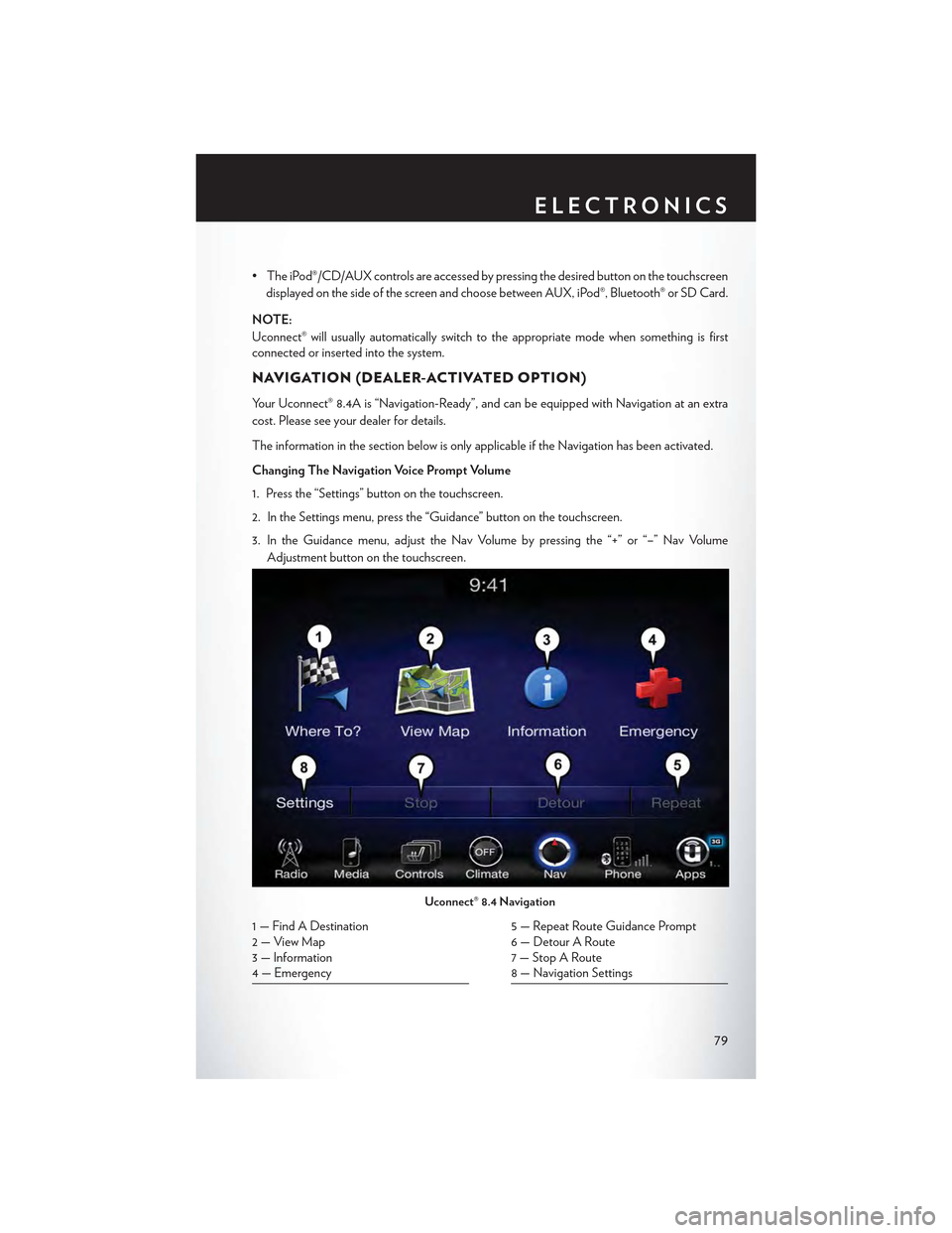 CHRYSLER 300 2015 2.G User Guide • The iPod®/CD/AUX controls are accessed by pressing the desired button on the touchscreen
displayed on the side of the screen and choose between AUX, iPod®, Bluetooth® or SD Card.
NOTE:
Uconnect
