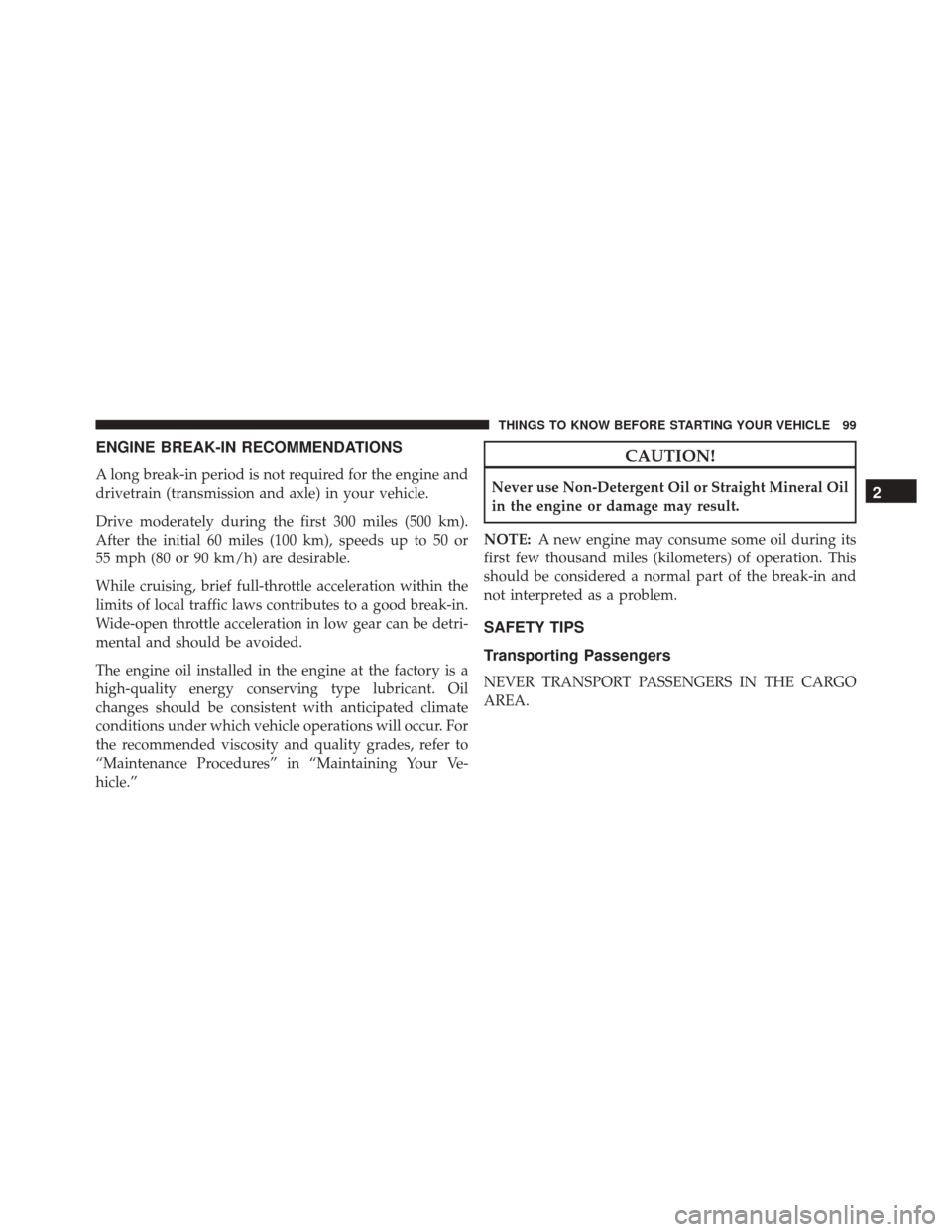 CHRYSLER 300 2016 2.G Owners Manual ENGINE BREAK-IN RECOMMENDATIONS
A long break-in period is not required for the engine and
drivetrain (transmission and axle) in your vehicle.
Drive moderately during the first 300 miles (500 km).
Afte CHRYSLER 300 2016 2.G Owners Manual ENGINE BREAK-IN RECOMMENDATIONS
A long break-in period is not required for the engine and
drivetrain (transmission and axle) in your vehicle.
Drive moderately during the first 300 miles (500 km).
Afte