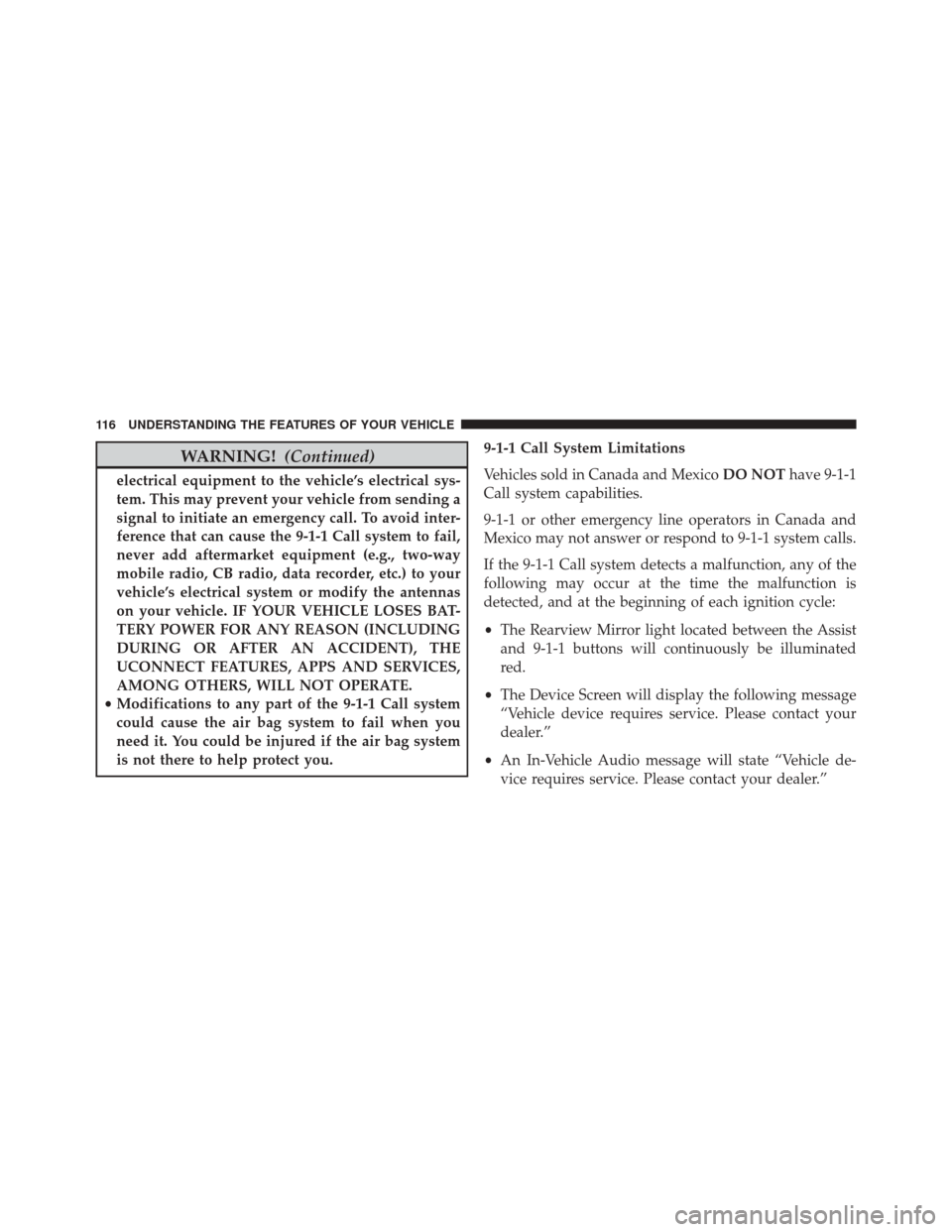 CHRYSLER 300 2016 2.G Owners Manual WARNING!(Continued)
electrical equipment to the vehicle’s electrical sys-
tem. This may prevent your vehicle from sending a
signal to initiate an emergency call. To avoid inter-
ference that can cau