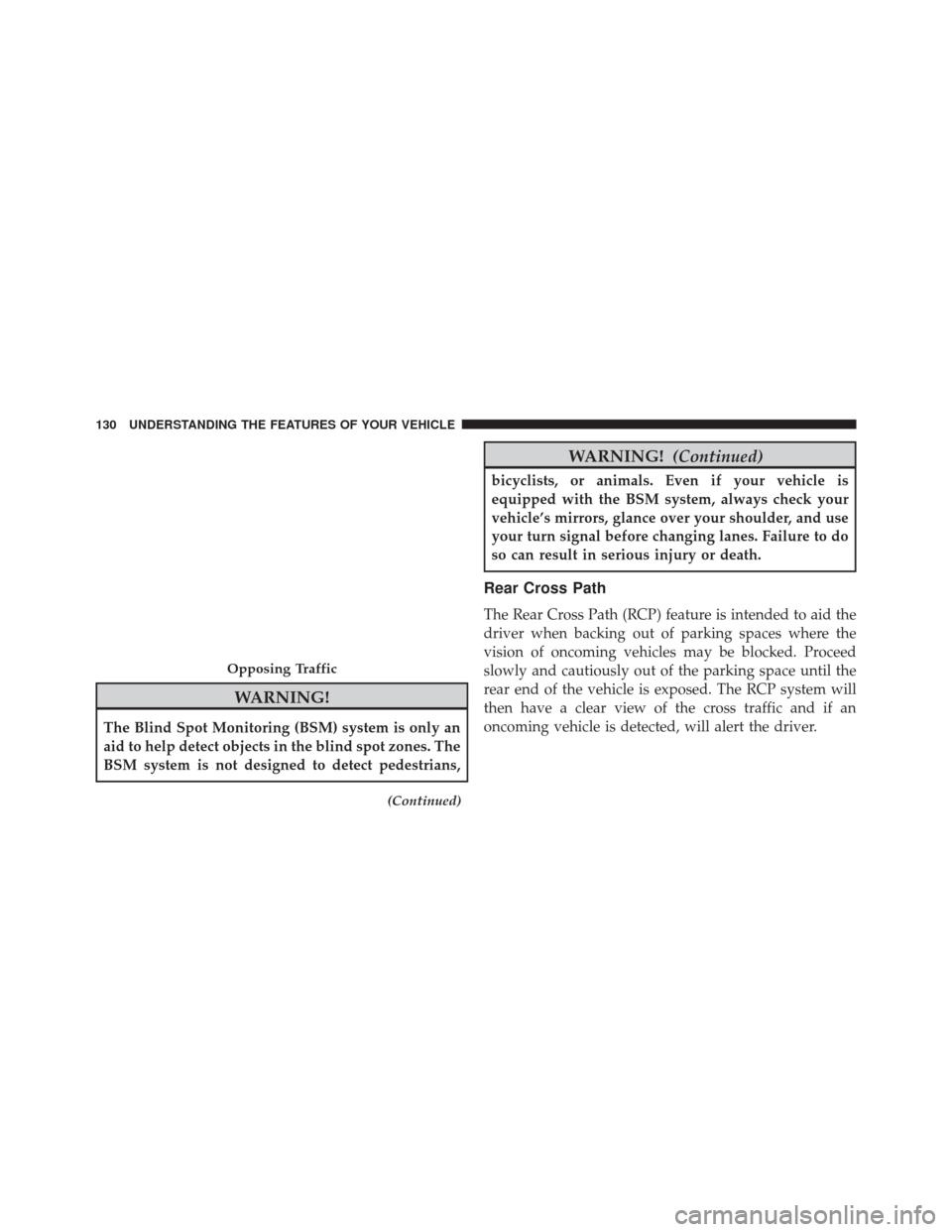 CHRYSLER 300 2016 2.G Owners Manual WARNING!
The Blind Spot Monitoring (BSM) system is only an
aid to help detect objects in the blind spot zones. The
BSM system is not designed to detect pedestrians,
(Continued)
WARNING!(Continued)
bic