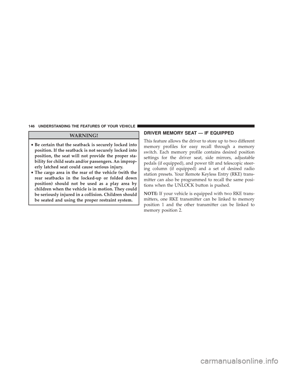 CHRYSLER 300 2016 2.G Owners Manual WARNING!
•Be certain that the seatback is securely locked into
position. If the seatback is not securely locked into
position, the seat will not provide the proper sta-
bility for child seats and/or CHRYSLER 300 2016 2.G Owners Manual WARNING!
•Be certain that the seatback is securely locked into
position. If the seatback is not securely locked into
position, the seat will not provide the proper sta-
bility for child seats and/or