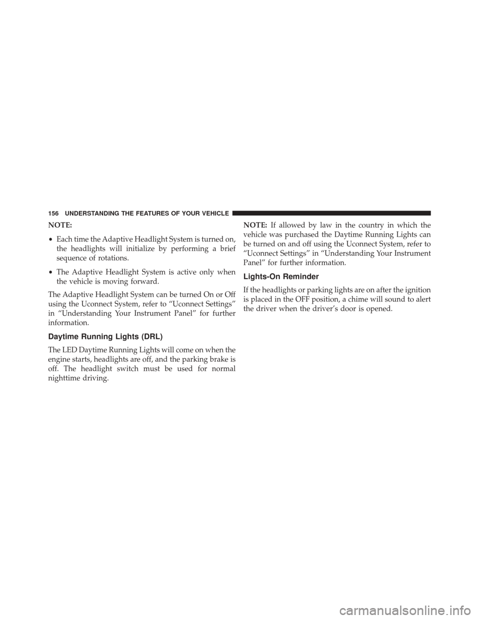 CHRYSLER 300 2016 2.G Owners Manual NOTE:
•Each time the Adaptive Headlight System is turned on,
the headlights will initialize by performing a brief
sequence of rotations.
• The Adaptive Headlight System is active only when
the veh CHRYSLER 300 2016 2.G Owners Manual NOTE:
•Each time the Adaptive Headlight System is turned on,
the headlights will initialize by performing a brief
sequence of rotations.
• The Adaptive Headlight System is active only when
the veh