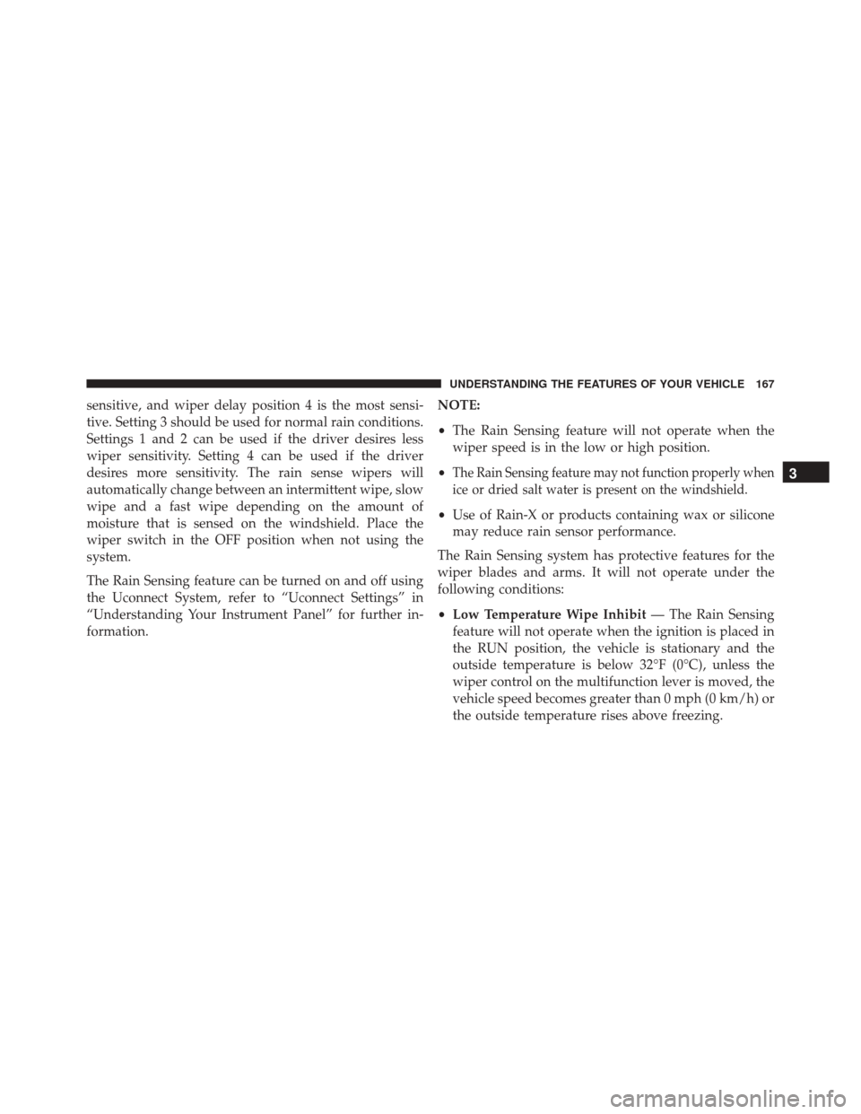 CHRYSLER 300 2016 2.G Owners Manual sensitive, and wiper delay position 4 is the most sensi-
tive. Setting 3 should be used for normal rain conditions.
Settings 1 and 2 can be used if the driver desires less
wiper sensitivity. Setting 4 CHRYSLER 300 2016 2.G Owners Manual sensitive, and wiper delay position 4 is the most sensi-
tive. Setting 3 should be used for normal rain conditions.
Settings 1 and 2 can be used if the driver desires less
wiper sensitivity. Setting 4