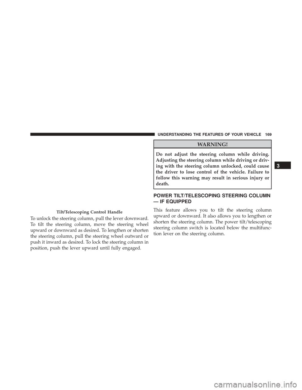 CHRYSLER 300 2016 2.G Owners Manual To unlock the steering column, pull the lever downward.
To tilt the steering column, move the steering wheel
upward or downward as desired. To lengthen or shorten
the steering column, pull the steerin CHRYSLER 300 2016 2.G Owners Manual To unlock the steering column, pull the lever downward.
To tilt the steering column, move the steering wheel
upward or downward as desired. To lengthen or shorten
the steering column, pull the steerin