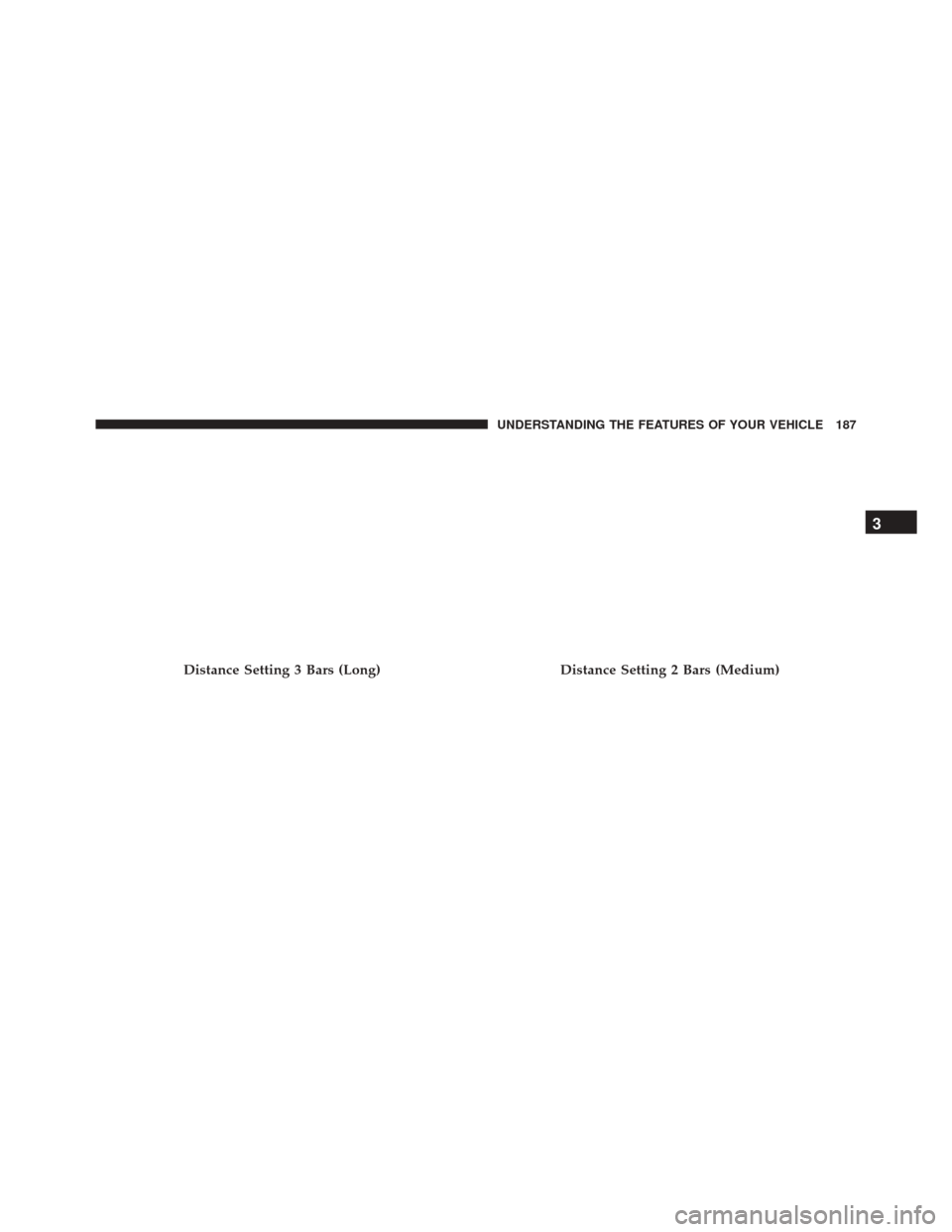 CHRYSLER 300 2016 2.G Owners Manual Distance Setting 3 Bars (Long)Distance Setting 2 Bars (Medium)
3
UNDERSTANDING THE FEATURES OF YOUR VEHICLE 187 