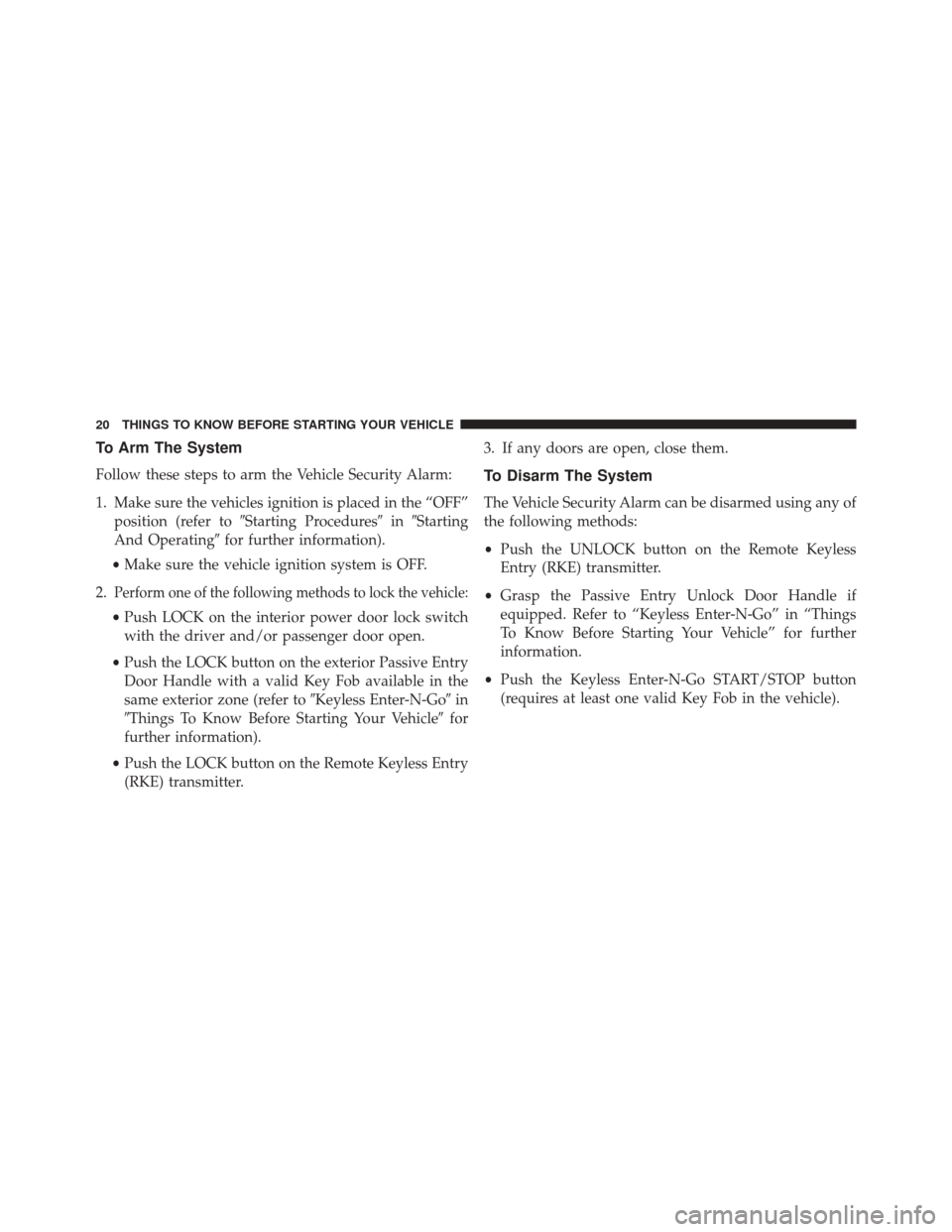 CHRYSLER 300 2016 2.G Owners Manual To Arm The System
Follow these steps to arm the Vehicle Security Alarm:
1. Make sure the vehicles ignition is placed in the “OFF”position (refer to Starting Procedures inStarting
And Operating CHRYSLER 300 2016 2.G Owners Manual To Arm The System
Follow these steps to arm the Vehicle Security Alarm:
1. Make sure the vehicles ignition is placed in the “OFF”position (refer to Starting Procedures inStarting
And Operating
