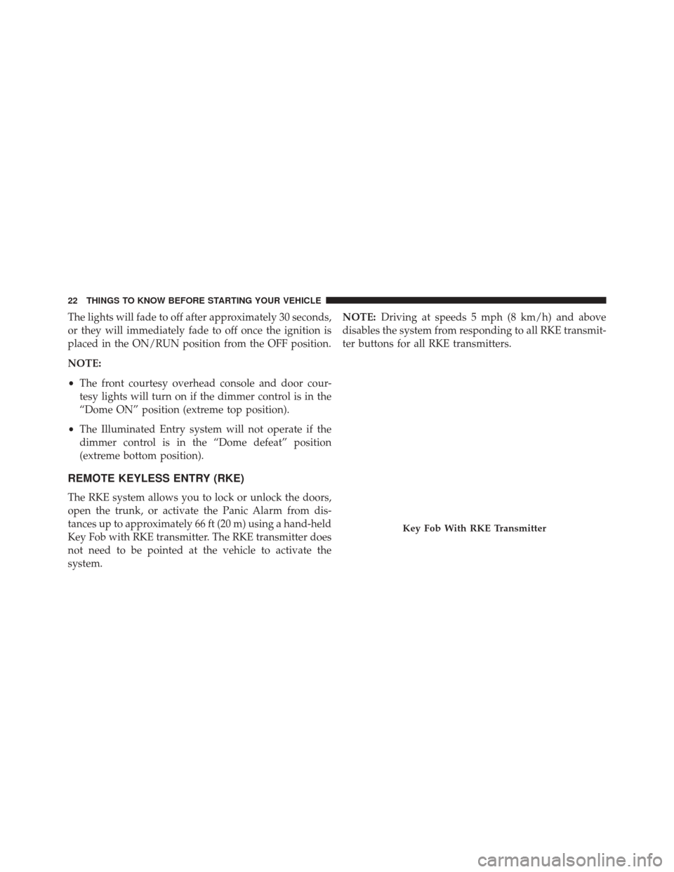 CHRYSLER 300 2016 2.G Owners Manual The lights will fade to off after approximately 30 seconds,
or they will immediately fade to off once the ignition is
placed in the ON/RUN position from the OFF position.
NOTE:
•The front courtesy o CHRYSLER 300 2016 2.G Owners Manual The lights will fade to off after approximately 30 seconds,
or they will immediately fade to off once the ignition is
placed in the ON/RUN position from the OFF position.
NOTE:
•The front courtesy o