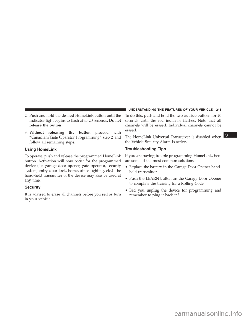 CHRYSLER 300 2016 2.G Owners Manual 2. Push and hold the desired HomeLink button until theindicator light begins to flash after 20 seconds. Do not
release the button.
3. Without releasing the button proceed with
“Canadian/Gate Operato CHRYSLER 300 2016 2.G Owners Manual 2. Push and hold the desired HomeLink button until theindicator light begins to flash after 20 seconds. Do not
release the button.
3. Without releasing the button proceed with
“Canadian/Gate Operato