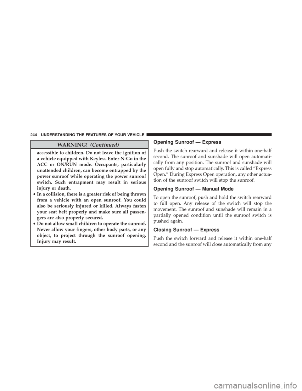 CHRYSLER 300 2016 2.G Owners Manual WARNING!(Continued)
accessible to children. Do not leave the ignition of
a vehicle equipped with Keyless Enter-N-Go in the
ACC or ON/RUN mode. Occupants, particularly
unattended children, can become e CHRYSLER 300 2016 2.G Owners Manual WARNING!(Continued)
accessible to children. Do not leave the ignition of
a vehicle equipped with Keyless Enter-N-Go in the
ACC or ON/RUN mode. Occupants, particularly
unattended children, can become e