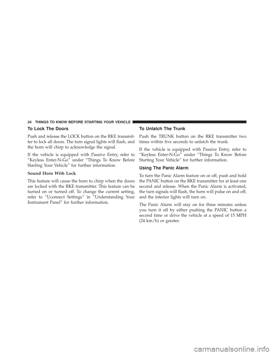 CHRYSLER 300 2016 2.G Owners Manual To Lock The Doors
Push and release the LOCK button on the RKE transmit-
ter to lock all doors. The turn signal lights will flash, and
the horn will chirp to acknowledge the signal.
If the vehicle is e CHRYSLER 300 2016 2.G Owners Manual To Lock The Doors
Push and release the LOCK button on the RKE transmit-
ter to lock all doors. The turn signal lights will flash, and
the horn will chirp to acknowledge the signal.
If the vehicle is e