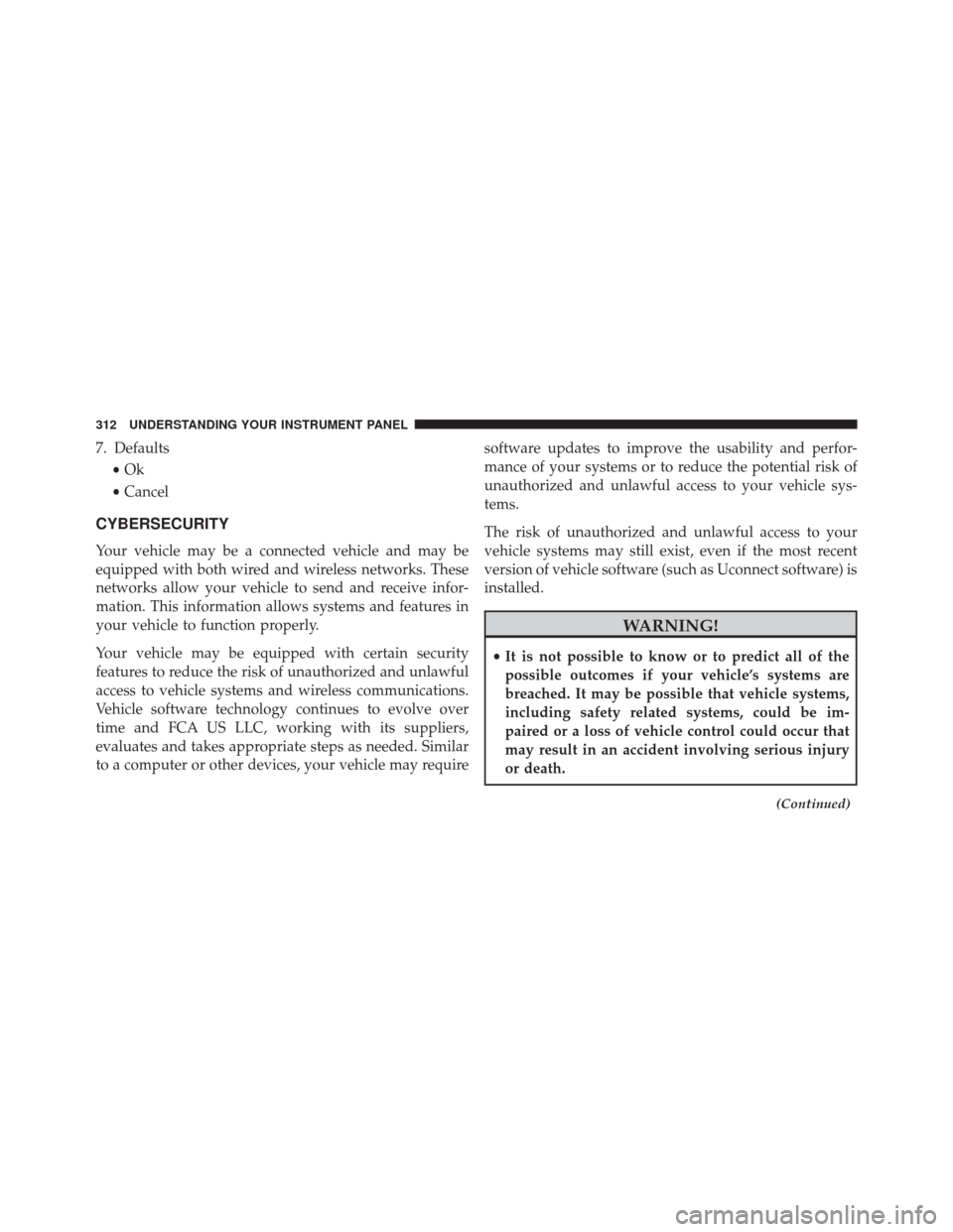CHRYSLER 300 2016 2.G Owners Manual 7. Defaults•Ok
• Cancel
CYBERSECURITY
Your vehicle may be a connected vehicle and may be
equipped with both wired and wireless networks. These
networks allow your vehicle to send and receive infor CHRYSLER 300 2016 2.G Owners Manual 7. Defaults•Ok
• Cancel
CYBERSECURITY
Your vehicle may be a connected vehicle and may be
equipped with both wired and wireless networks. These
networks allow your vehicle to send and receive infor