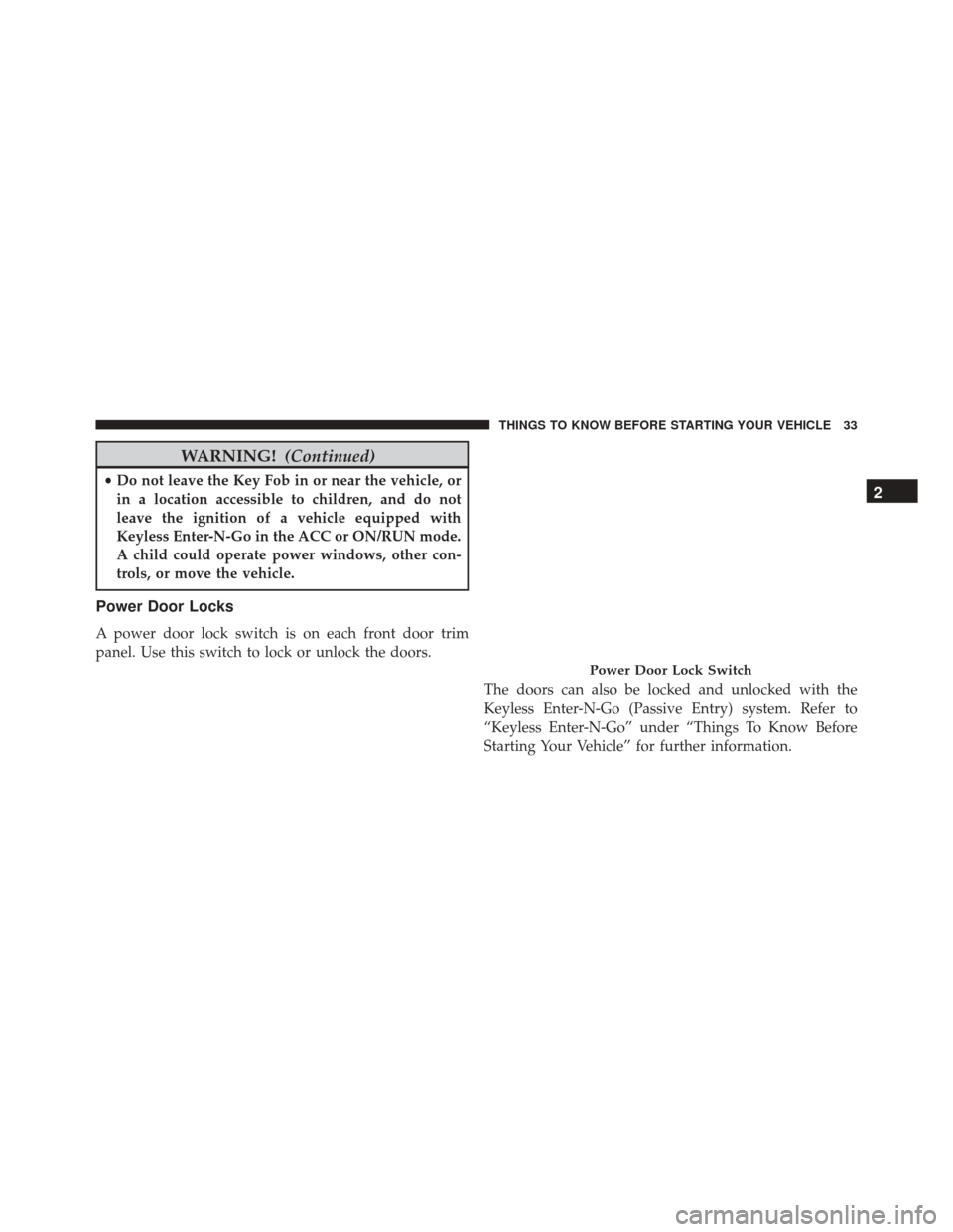 CHRYSLER 300 2016 2.G Owners Manual WARNING!(Continued)
•Do not leave the Key Fob in or near the vehicle, or
in a location accessible to children, and do not
leave the ignition of a vehicle equipped with
Keyless Enter-N-Go in the ACC 