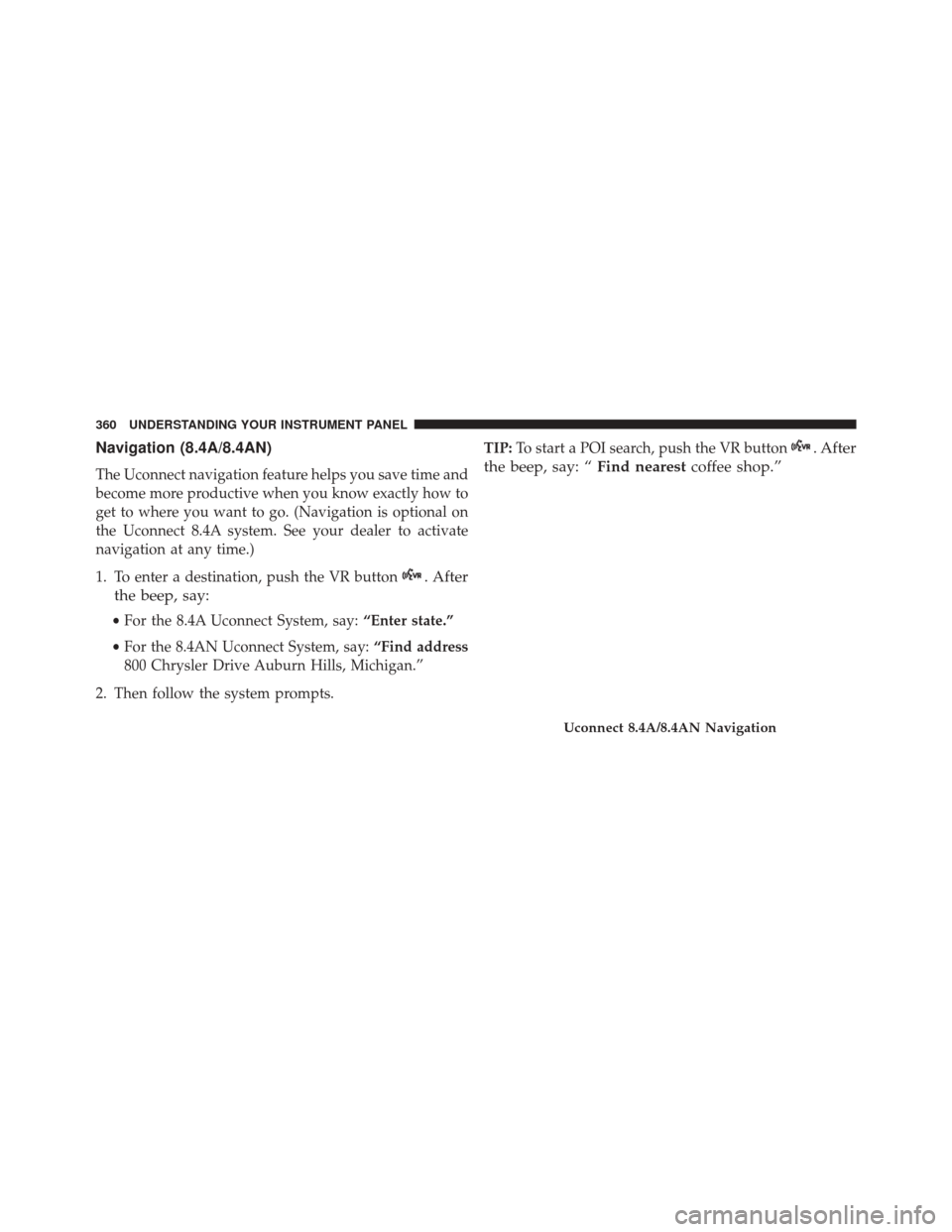CHRYSLER 300 2016 2.G Owners Manual Navigation (8.4A/8.4AN)
The Uconnect navigation feature helps you save time and
become more productive when you know exactly how to
get to where you want to go. (Navigation is optional on
the Uconnect