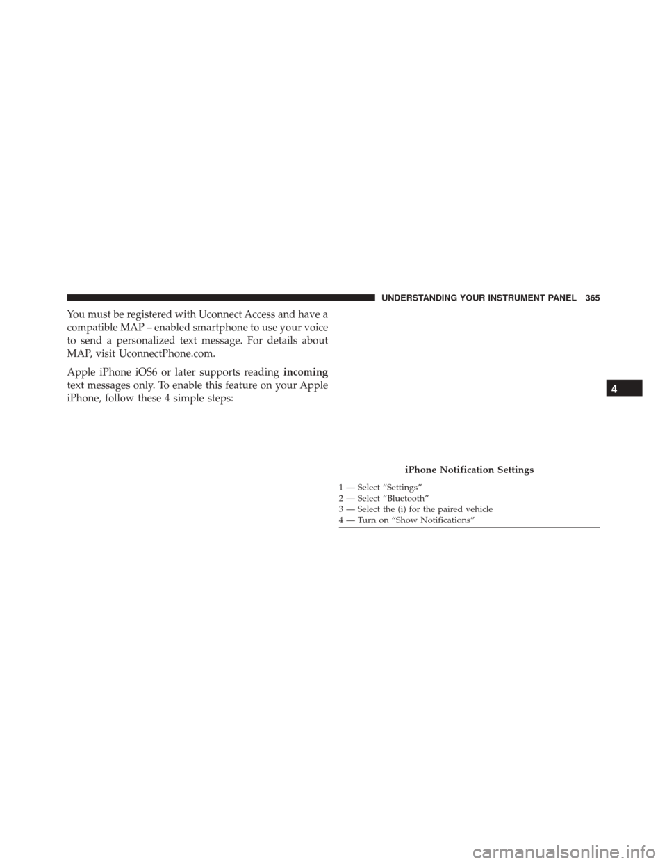 CHRYSLER 300 2016 2.G Owners Manual You must be registered with Uconnect Access and have a
compatible MAP – enabled smartphone to use your voice
to send a personalized text message. For details about
MAP, visit UconnectPhone.com.
Appl