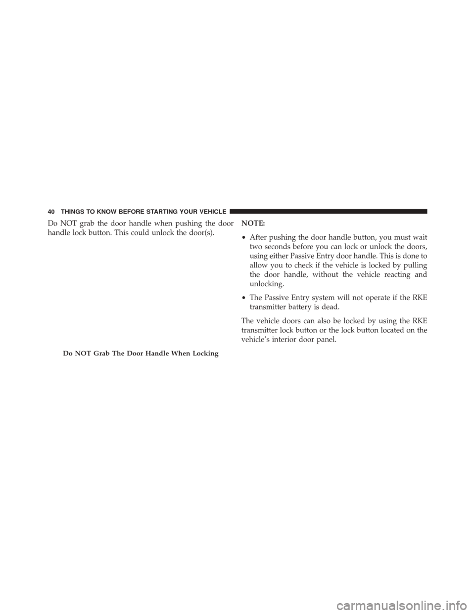 CHRYSLER 300 2016 2.G Owners Manual Do NOT grab the door handle when pushing the door
handle lock button. This could unlock the door(s).NOTE:
•
After pushing the door handle button, you must wait
two seconds before you can lock or unl