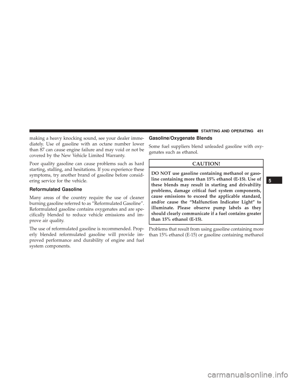 CHRYSLER 300 2016 2.G Owners Manual making a heavy knocking sound, see your dealer imme-
diately. Use of gasoline with an octane number lower
than 87 can cause engine failure and may void or not be
covered by the New Vehicle Limited War CHRYSLER 300 2016 2.G Owners Manual making a heavy knocking sound, see your dealer imme-
diately. Use of gasoline with an octane number lower
than 87 can cause engine failure and may void or not be
covered by the New Vehicle Limited War