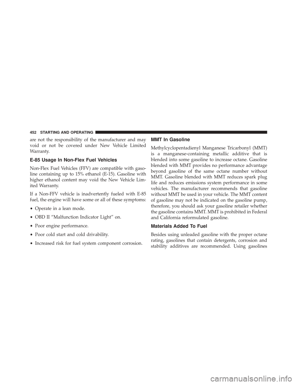 CHRYSLER 300 2016 2.G Owners Manual are not the responsibility of the manufacturer and may
void or not be covered under New Vehicle Limited
Warranty.
E-85 Usage In Non-Flex Fuel Vehicles
Non-Flex Fuel Vehicles (FFV) are compatible with CHRYSLER 300 2016 2.G Owners Manual are not the responsibility of the manufacturer and may
void or not be covered under New Vehicle Limited
Warranty.
E-85 Usage In Non-Flex Fuel Vehicles
Non-Flex Fuel Vehicles (FFV) are compatible with
