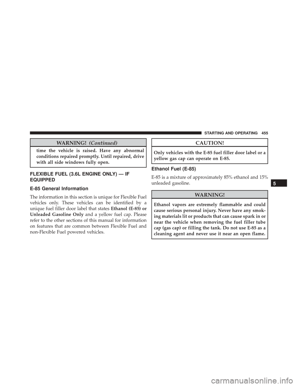 CHRYSLER 300 2016 2.G Owners Manual WARNING!(Continued)
time the vehicle is raised. Have any abnormal
conditions repaired promptly. Until repaired, drive
with all side windows fully open.
FLEXIBLE FUEL (3.6L ENGINE ONLY) — IF
EQUIPPED CHRYSLER 300 2016 2.G Owners Manual WARNING!(Continued)
time the vehicle is raised. Have any abnormal
conditions repaired promptly. Until repaired, drive
with all side windows fully open.
FLEXIBLE FUEL (3.6L ENGINE ONLY) — IF
EQUIPPED