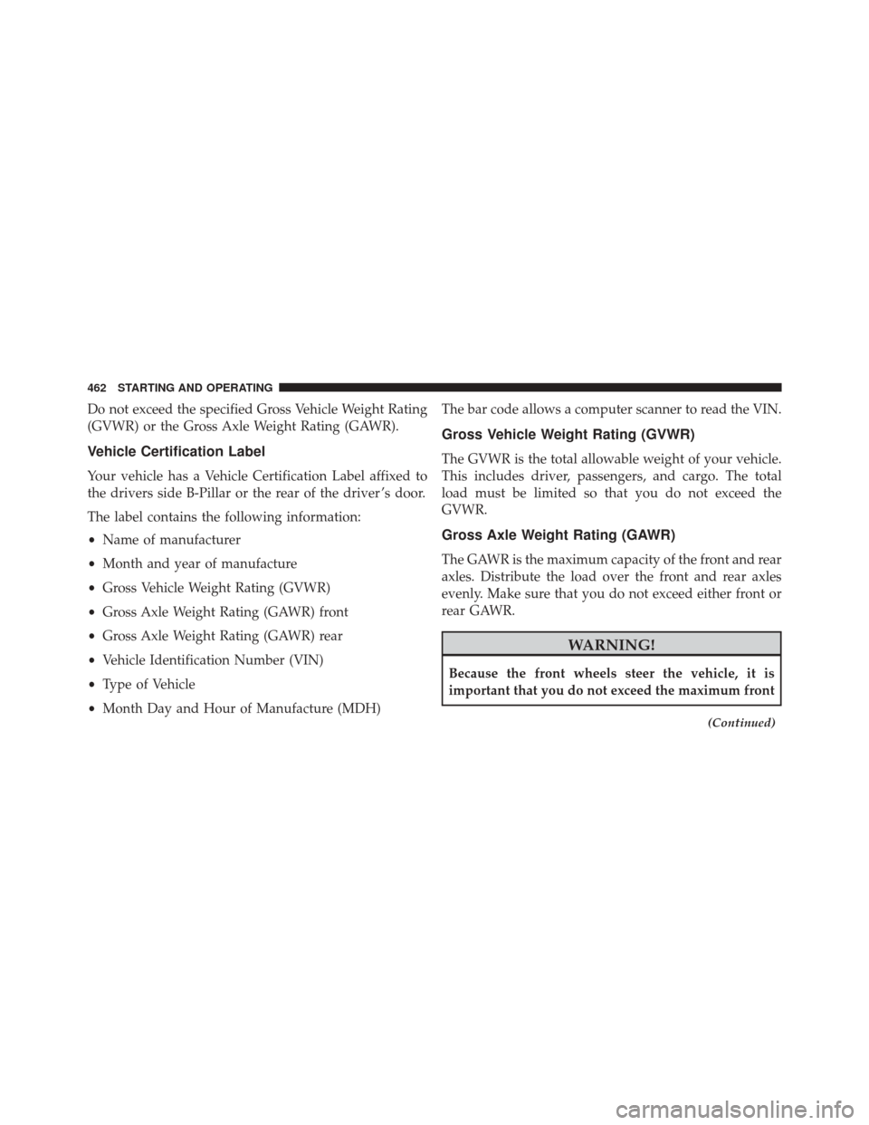 CHRYSLER 300 2016 2.G Owners Manual Do not exceed the specified Gross Vehicle Weight Rating
(GVWR) or the Gross Axle Weight Rating (GAWR).
Vehicle Certification Label
Your vehicle has a Vehicle Certification Label affixed to
the drivers CHRYSLER 300 2016 2.G Owners Manual Do not exceed the specified Gross Vehicle Weight Rating
(GVWR) or the Gross Axle Weight Rating (GAWR).
Vehicle Certification Label
Your vehicle has a Vehicle Certification Label affixed to
the drivers