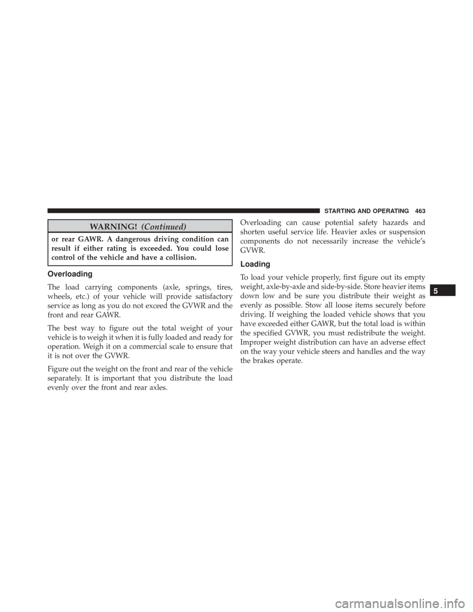 CHRYSLER 300 2016 2.G Owners Manual WARNING!(Continued)
or rear GAWR. A dangerous driving condition can
result if either rating is exceeded. You could lose
control of the vehicle and have a collision.
Overloading
The load carrying compo CHRYSLER 300 2016 2.G Owners Manual WARNING!(Continued)
or rear GAWR. A dangerous driving condition can
result if either rating is exceeded. You could lose
control of the vehicle and have a collision.
Overloading
The load carrying compo