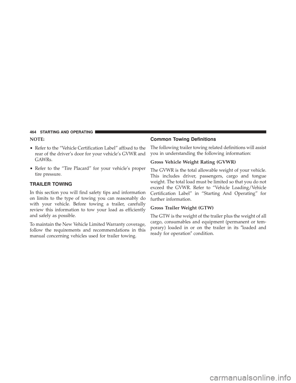 CHRYSLER 300 2016 2.G Owners Manual NOTE:
•Refer to the “Vehicle Certification Label” affixed to the
rear of the driver’s door for your vehicle’s GVWR and
GAWRs.
• Refer to the “Tire Placard” for your vehicle’s proper
CHRYSLER 300 2016 2.G Owners Manual NOTE:
•Refer to the “Vehicle Certification Label” affixed to the
rear of the driver’s door for your vehicle’s GVWR and
GAWRs.
• Refer to the “Tire Placard” for your vehicle’s proper