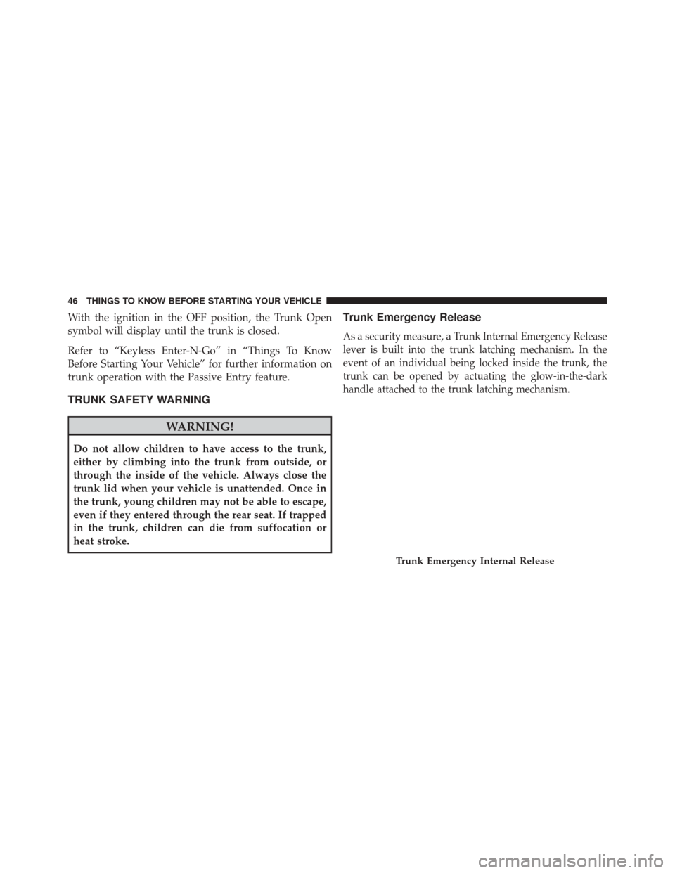 CHRYSLER 300 2016 2.G Owners Manual With the ignition in the OFF position, the Trunk Open
symbol will display until the trunk is closed.
Refer to “Keyless Enter-N-Go” in “Things To Know
Before Starting Your Vehicle” for further CHRYSLER 300 2016 2.G Owners Manual With the ignition in the OFF position, the Trunk Open
symbol will display until the trunk is closed.
Refer to “Keyless Enter-N-Go” in “Things To Know
Before Starting Your Vehicle” for further