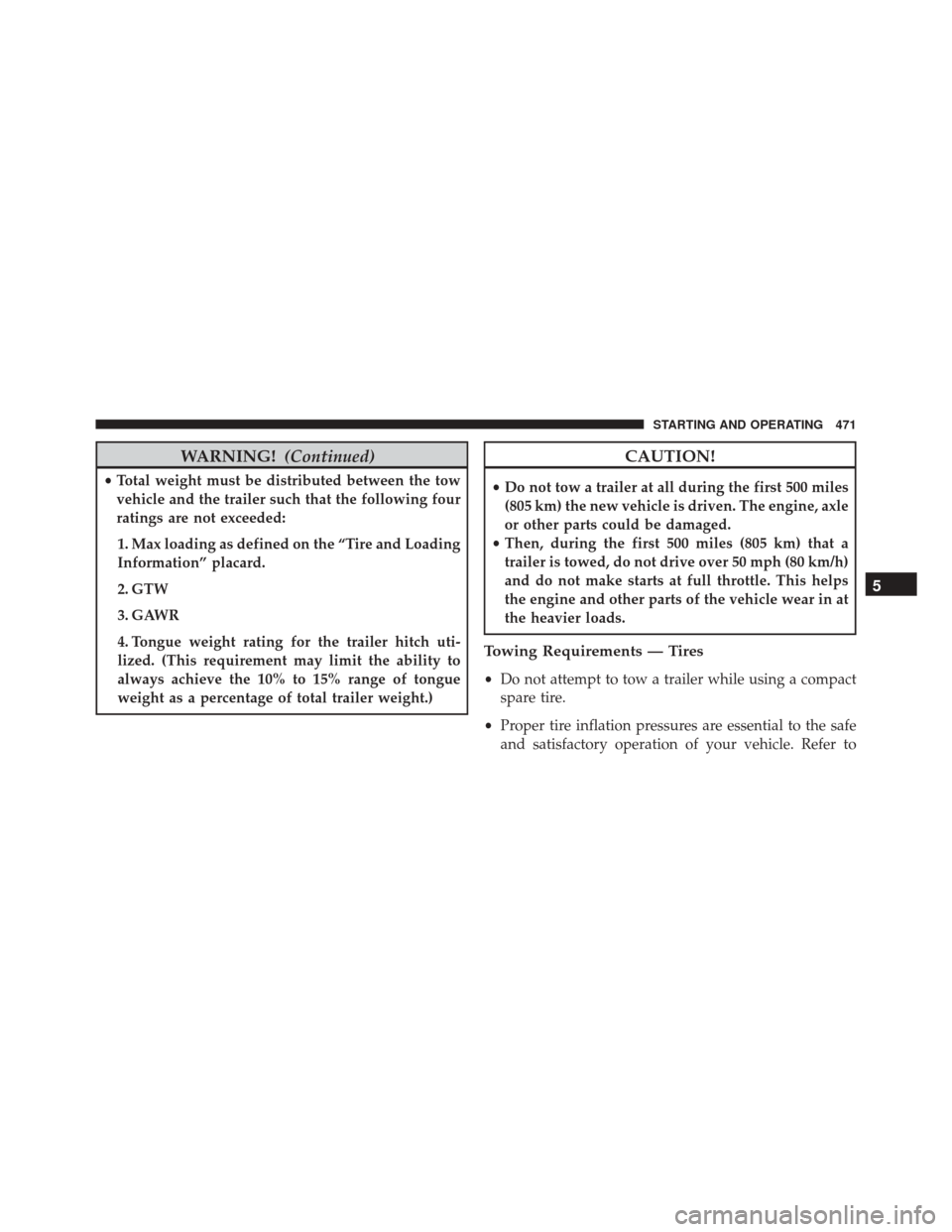 CHRYSLER 300 2016 2.G Owners Manual WARNING!(Continued)
•Total weight must be distributed between the tow
vehicle and the trailer such that the following four
ratings are not exceeded:
1. Max loading as defined on the “Tire and Load CHRYSLER 300 2016 2.G Owners Manual WARNING!(Continued)
•Total weight must be distributed between the tow
vehicle and the trailer such that the following four
ratings are not exceeded:
1. Max loading as defined on the “Tire and Load