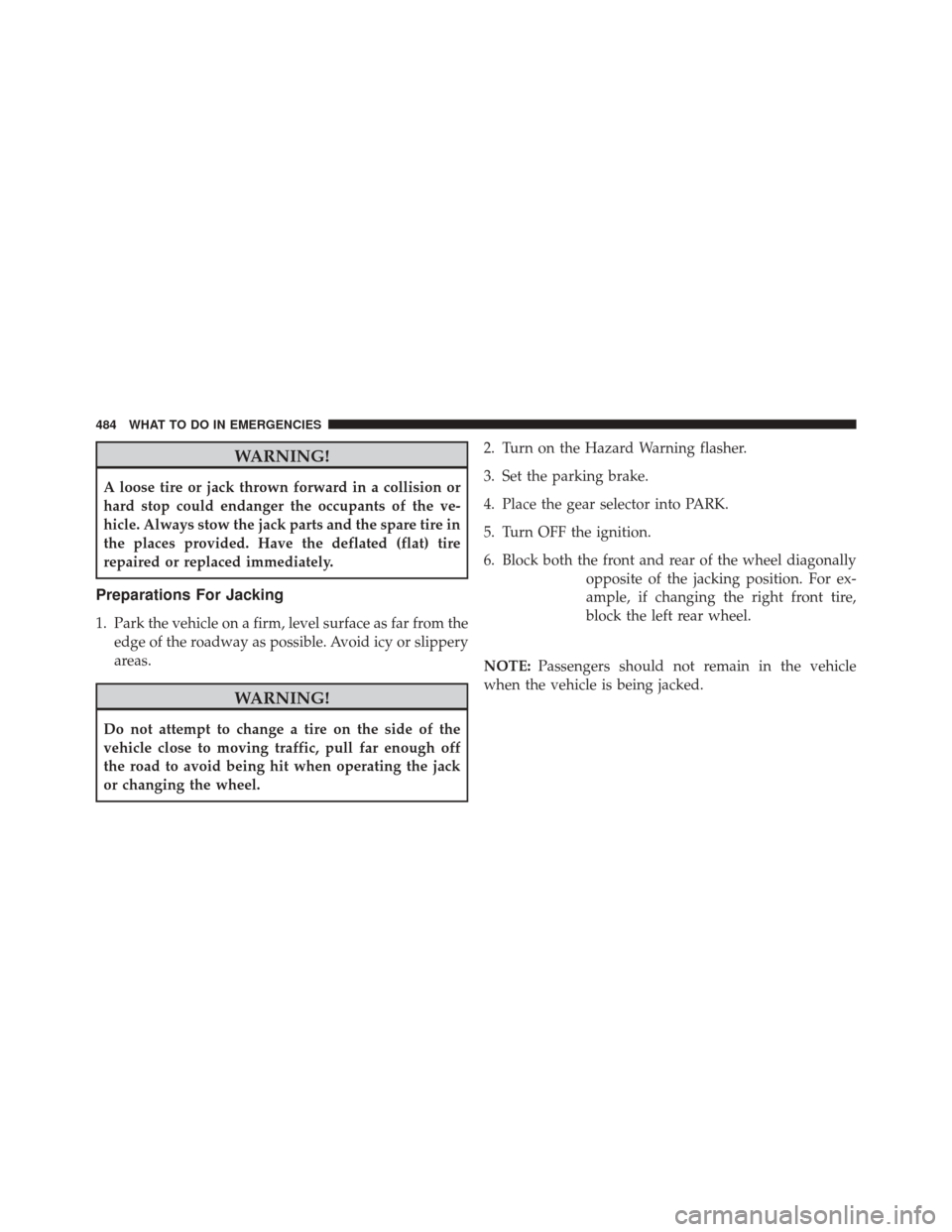 CHRYSLER 300 2016 2.G Owners Manual WARNING!
A loose tire or jack thrown forward in a collision or
hard stop could endanger the occupants of the ve-
hicle. Always stow the jack parts and the spare tire in
the places provided. Have the d CHRYSLER 300 2016 2.G Owners Manual WARNING!
A loose tire or jack thrown forward in a collision or
hard stop could endanger the occupants of the ve-
hicle. Always stow the jack parts and the spare tire in
the places provided. Have the d