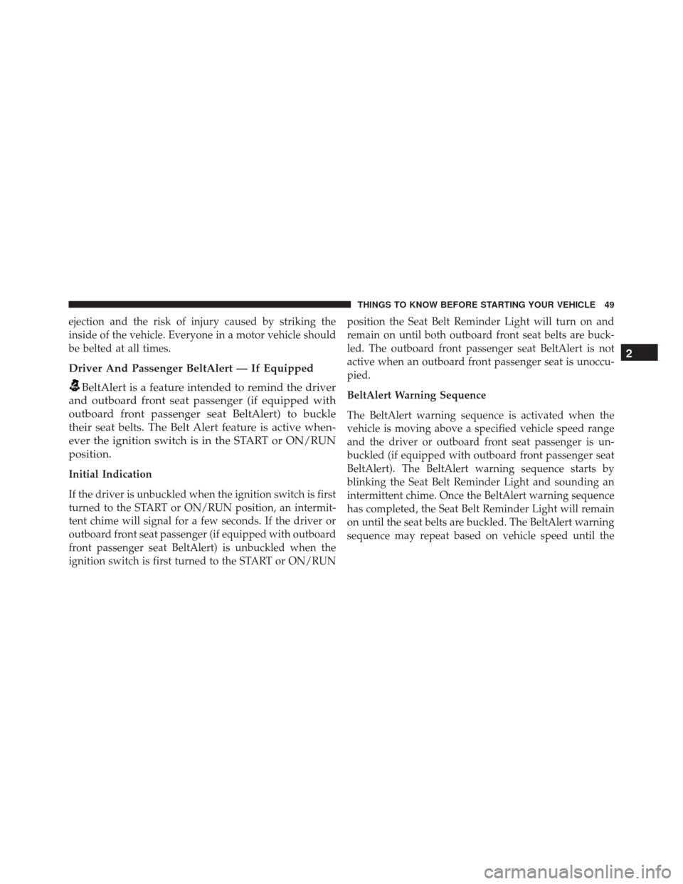 CHRYSLER 300 2016 2.G Owners Manual ejection and the risk of injury caused by striking the
inside of the vehicle. Everyone in a motor vehicle should
be belted at all times.
Driver And Passenger BeltAlert — If Equipped
BeltAlert is a f CHRYSLER 300 2016 2.G Owners Manual ejection and the risk of injury caused by striking the
inside of the vehicle. Everyone in a motor vehicle should
be belted at all times.
Driver And Passenger BeltAlert — If Equipped
BeltAlert is a f