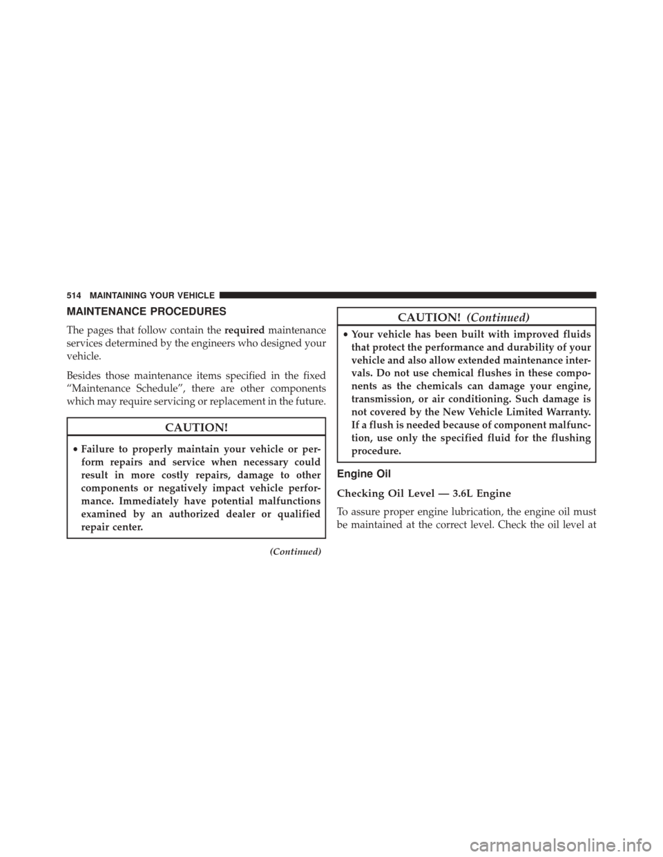 CHRYSLER 300 2016 2.G Owners Manual MAINTENANCE PROCEDURES
The pages that follow contain therequiredmaintenance
services determined by the engineers who designed your
vehicle.
Besides those maintenance items specified in the fixed
“Ma