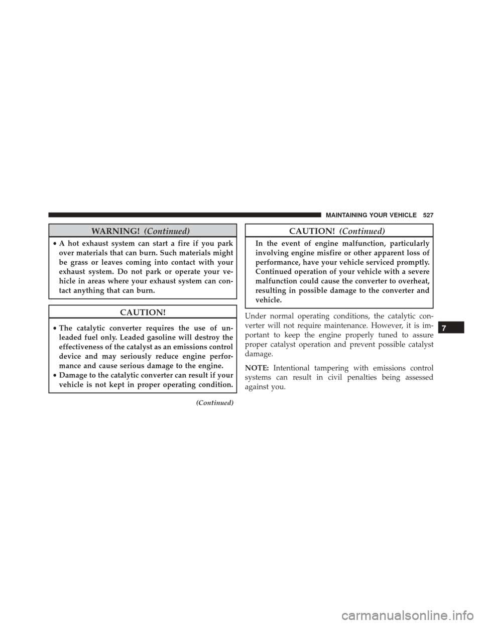 CHRYSLER 300 2016 2.G Owners Manual WARNING!(Continued)
•A hot exhaust system can start a fire if you park
over materials that can burn. Such materials might
be grass or leaves coming into contact with your
exhaust system. Do not park CHRYSLER 300 2016 2.G Owners Manual WARNING!(Continued)
•A hot exhaust system can start a fire if you park
over materials that can burn. Such materials might
be grass or leaves coming into contact with your
exhaust system. Do not park