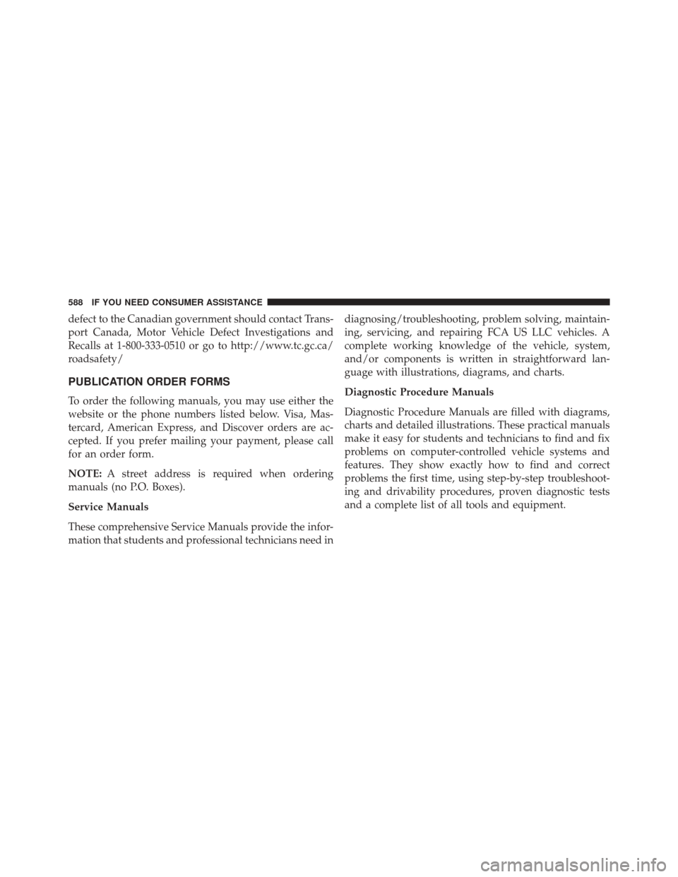 CHRYSLER 300 2016 2.G Owners Manual defect to the Canadian government should contact Trans-
port Canada, Motor Vehicle Defect Investigations and
Recalls at 1-800-333-0510 or go to http://www.tc.gc.ca/
roadsafety/
PUBLICATION ORDER FORMS CHRYSLER 300 2016 2.G Owners Manual defect to the Canadian government should contact Trans-
port Canada, Motor Vehicle Defect Investigations and
Recalls at 1-800-333-0510 or go to http://www.tc.gc.ca/
roadsafety/
PUBLICATION ORDER FORMS