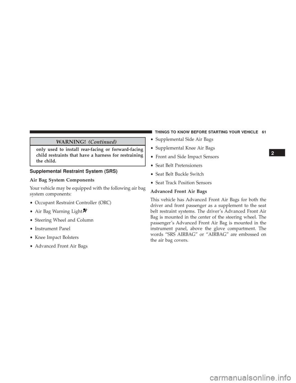 CHRYSLER 300 2016 2.G Owners Manual WARNING!(Continued)
only used to install rear-facing or forward-facing
child restraints that have a harness for restraining
the child.
Supplemental Restraint System (SRS)
Air Bag System Components
You