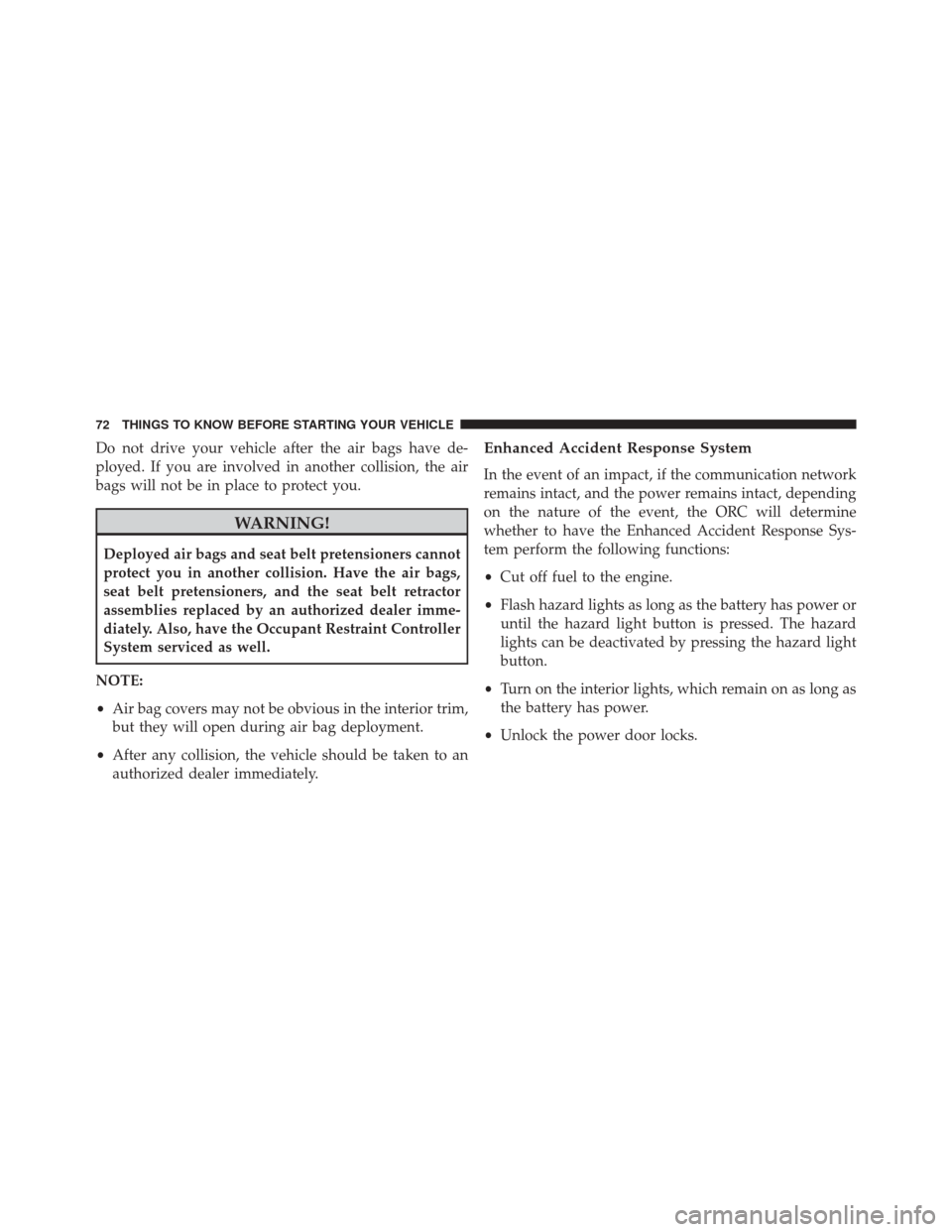 CHRYSLER 300 2016 2.G Owners Manual Do not drive your vehicle after the air bags have de-
ployed. If you are involved in another collision, the air
bags will not be in place to protect you.
WARNING!
Deployed air bags and seat belt prete CHRYSLER 300 2016 2.G Owners Manual Do not drive your vehicle after the air bags have de-
ployed. If you are involved in another collision, the air
bags will not be in place to protect you.
WARNING!
Deployed air bags and seat belt prete
