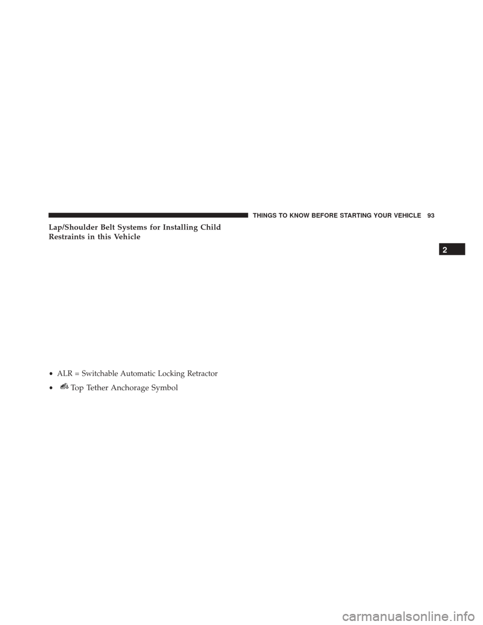 CHRYSLER 300 2016 2.G Owners Manual Lap/Shoulder Belt Systems for Installing Child
Restraints in this Vehicle
•ALR = Switchable Automatic Locking Retractor
•
Top Tether Anchorage Symbol 2
THINGS TO KNOW BEFORE STARTING YOUR VEHICLE 