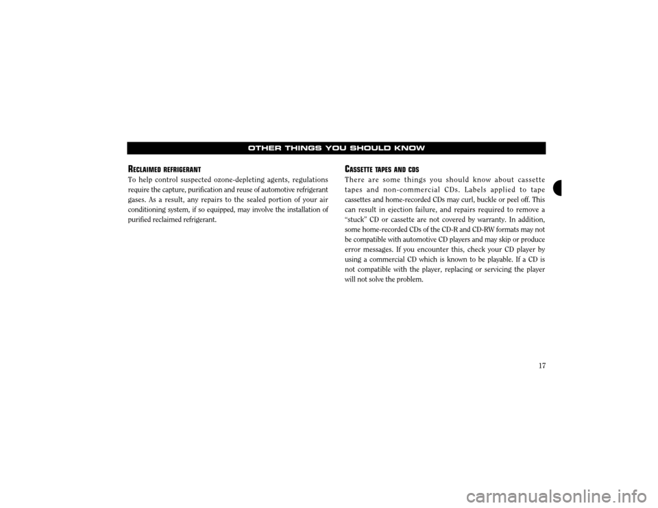 CHRYSLER 300 2003 1.G Warranty Booklet 17
OTHER THINGS YOU SHOULD KNOW
RECLAIMED REFRIGERANT
To help control suspected ozone-depleting agents, regulations require the capture, purification and reuse of automotive refrigerantgases. As a res