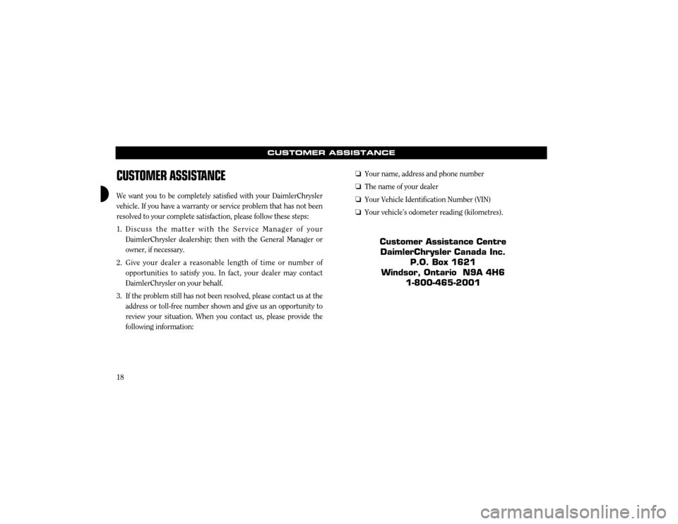 CHRYSLER 300 2003 1.G Warranty Booklet 18
CUSTOMER ASSISTANCE
CUSTOMER ASSISTANCE
We want you to be completely satisfied with your DaimlerChrysler vehicle. If you have a warranty or service problem that has not beenresolved to your complet