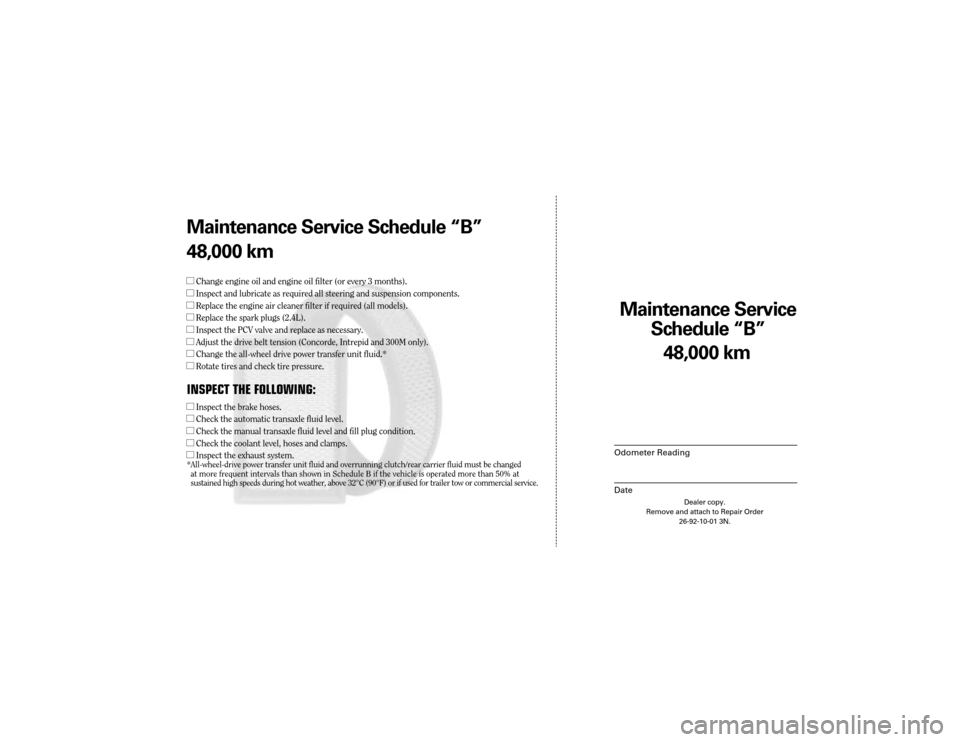 CHRYSLER 300 2004 1.G Warranty Booklet Maintenance Service
Sc hedule ÒBÓ
Odometer Reading
Date
48,0 00 km
Dealer copy.
Remove and attach to Repair Order 26-92-10-01 3N.
Maint enance Service Sc hedule ÒBÓ
48,0 00 km
lChange engine oil CHRYSLER 300 2004 1.G Warranty Booklet Maintenance Service
Sc hedule ÒBÓ
Odometer Reading
Date
48,0 00 km
Dealer copy.
Remove and attach to Repair Order 26-92-10-01 3N.
Maint enance Service Sc hedule ÒBÓ
48,0 00 km
lChange engine oil