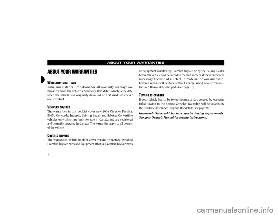 CHRYSLER 300 2004 1.G Warranty Booklet 6
ABOUT YOUR WARRANTIES
WARRANTY STAR TDA TE
Time and distance limitations for all warranty coverage are measured from the vehicleÕs Òwarranty start date,Ó which is the datewhen the vehicle was ori