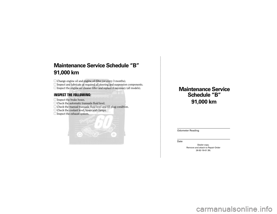 CHRYSLER 300 2004 1.G Warranty Booklet Maintenance Service 
Sc hedule ÒBÓ
Odometer Reading
Date
91,0 00 km
Dealer copy.
Remove and attach to Repair Order 26-92-19-01 3N.
Maint enance Service Sc hedule ÒBÓ
91,0 00 km
l Change engine oil