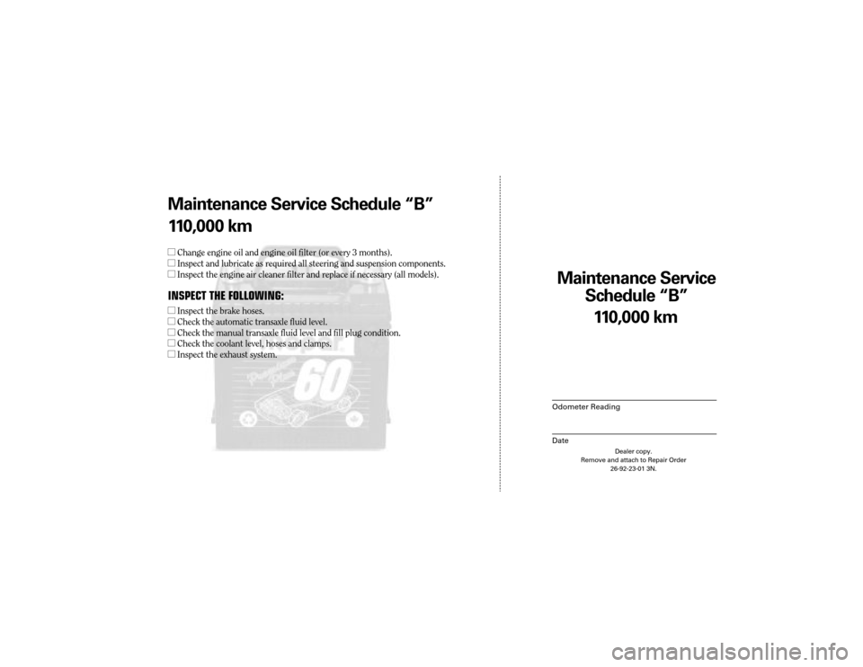 CHRYSLER 300 2004 1.G Warranty Booklet Maintenance Service 
Sc hedule ÒBÓ
Odometer Reading
Date
11 0,0 00 km
Dealer copy.
Remove and attach to Repair Order 26-92-23-01 3N.
Maint enance Service Sc hedule ÒBÓ
1 1 0,0 00 km
l Change engin