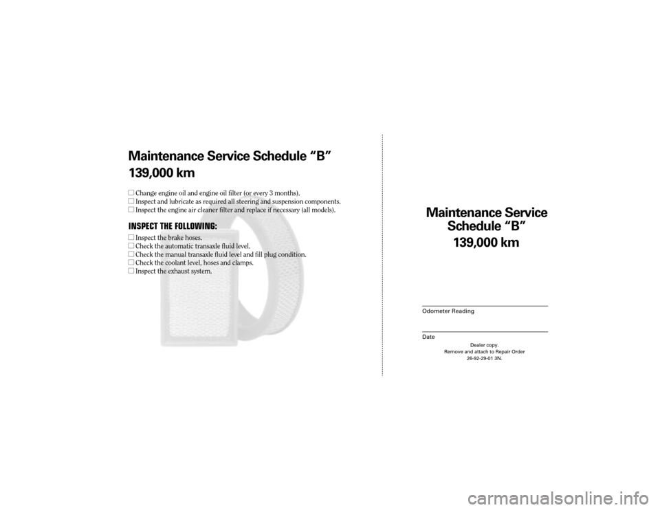 CHRYSLER 300 2004 1.G Warranty Booklet Maintenance Service 
Sc hedule ÒBÓ
Odometer Reading
Date
139,0 00 km
Dealer copy.
Remove and attach to Repair Order 26-92-29-01 3N.
Maint enance Service Sc hedule ÒBÓ
139,0 00 km
l Change engine o
