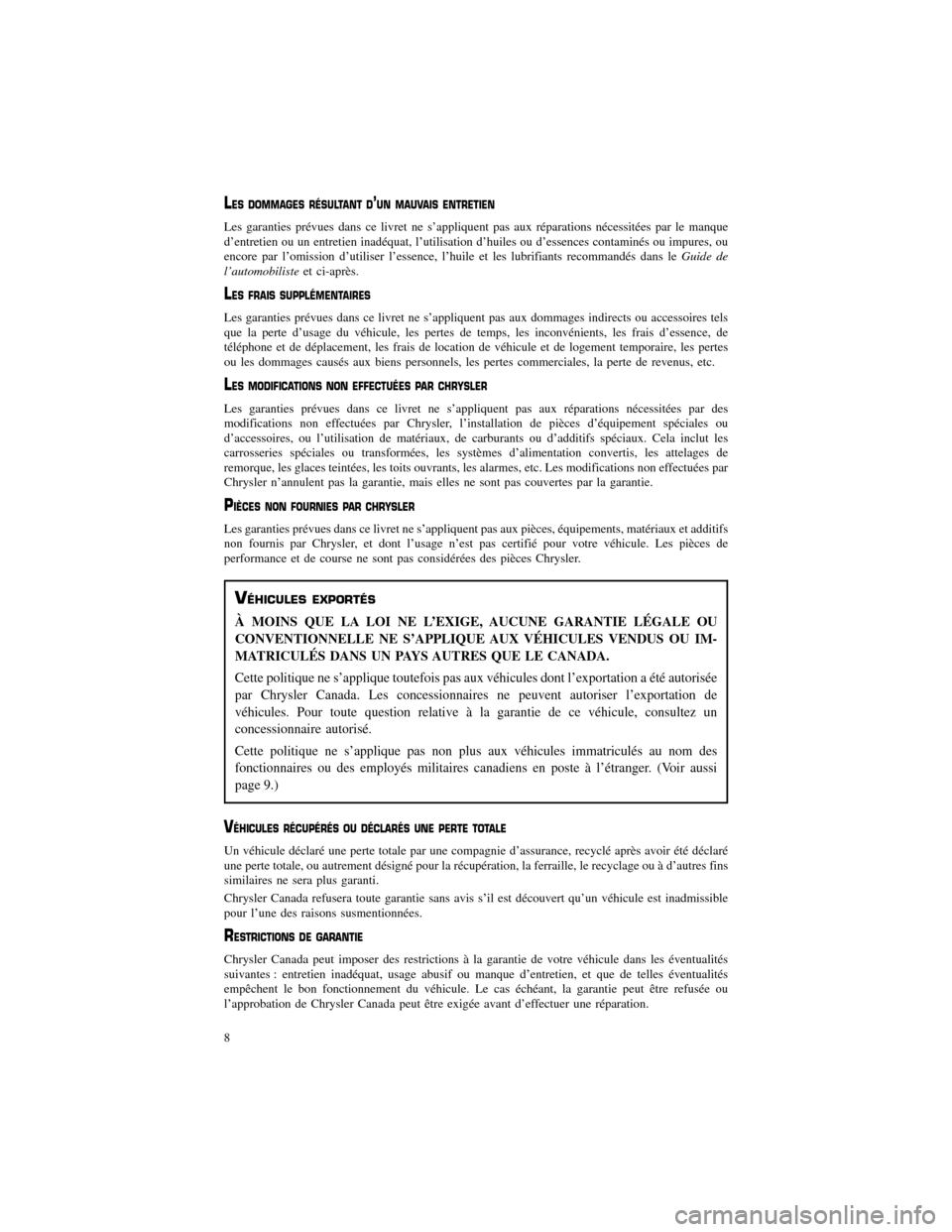 CHRYSLER 300 2013 2.G Warranty Booklet LES DOMMAGES RÉSULTANT D’UN MAUVAIS ENTRETIEN
Les garanties prévues dans ce livret ne s’appliquent pas aux réparations nécessitées par le manque
d’entretien ou un entretien inadéquat, l CHRYSLER 300 2013 2.G Warranty Booklet LES DOMMAGES RÉSULTANT D’UN MAUVAIS ENTRETIEN
Les garanties prévues dans ce livret ne s’appliquent pas aux réparations nécessitées par le manque
d’entretien ou un entretien inadéquat, l