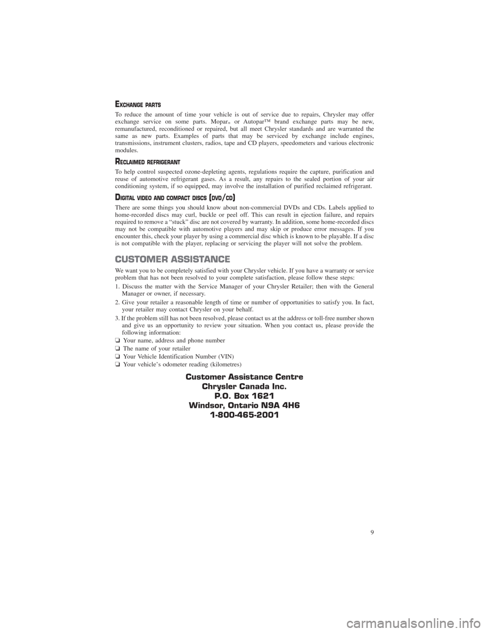 CHRYSLER 300 2014 2.G Warranty Booklet EXCHANGE PARTS
To reduce the amount of time your vehicle is out of service due to repairs, Chrysler may offer
exchange service on some parts. Mopar
or Autopar™ brand exchange parts may be new,
rema