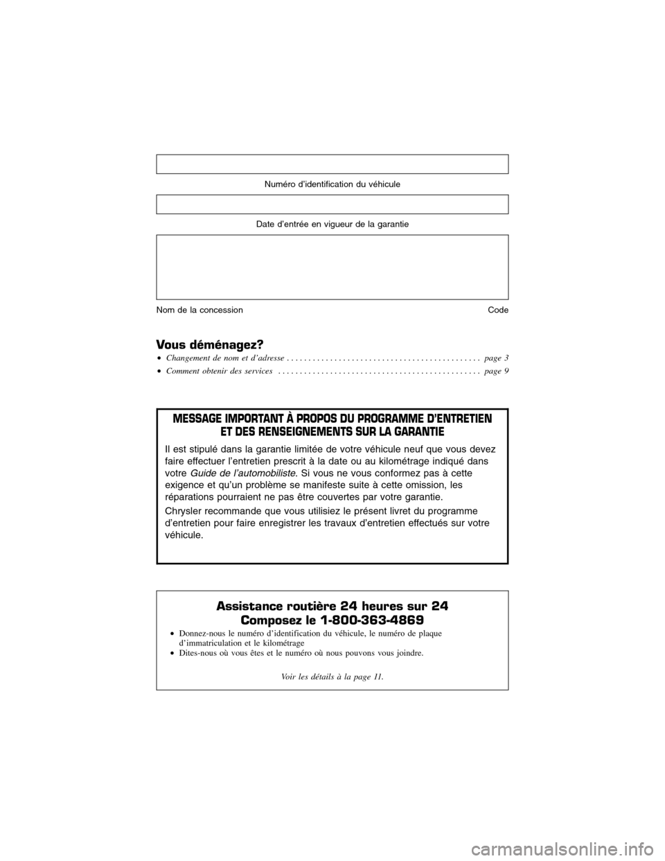 CHRYSLER 300 2014 2.G Warranty Booklet Numéro d’identification du véhicule
Date d’entrée en vigueur de la garantie
Nom de la concession Code
Vous déménagez?
•Changement de nom et d’adresse......................................